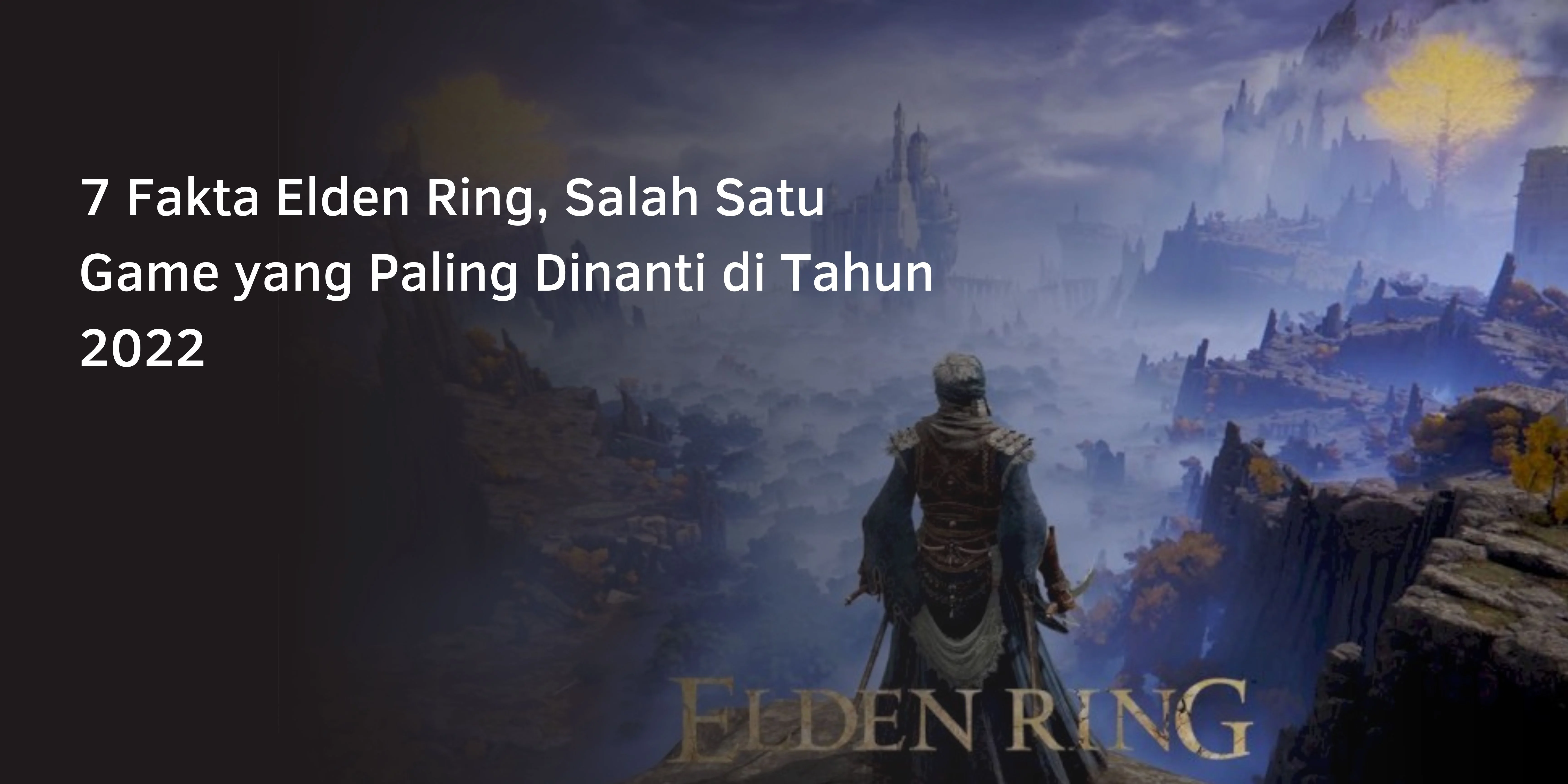 7 Fakta Elden Ring, Salah Satu Game yang Paling Dinanti di Tahun 2022