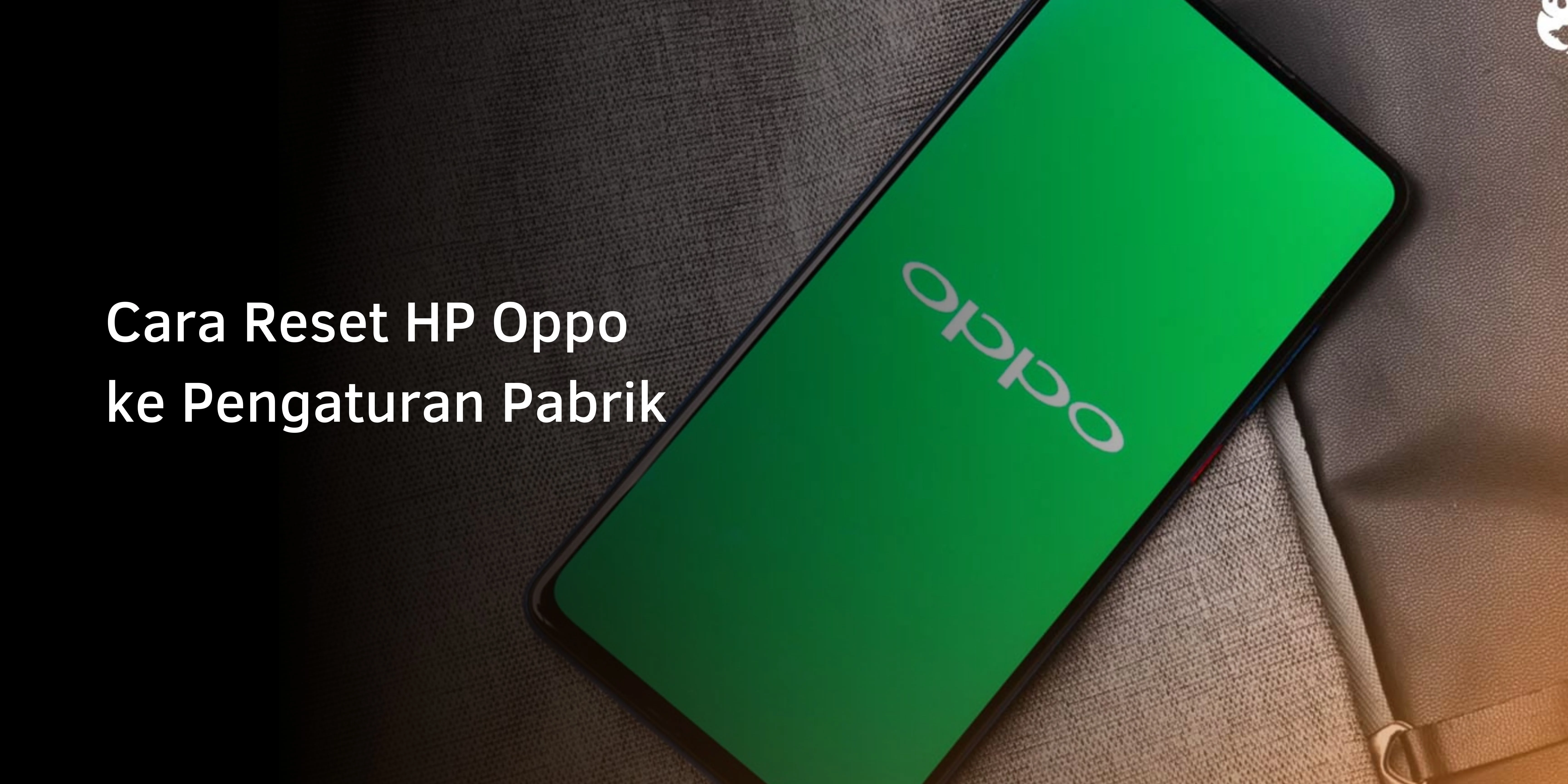 Cara Reset HP Oppo ke Pengaturan Pabrik