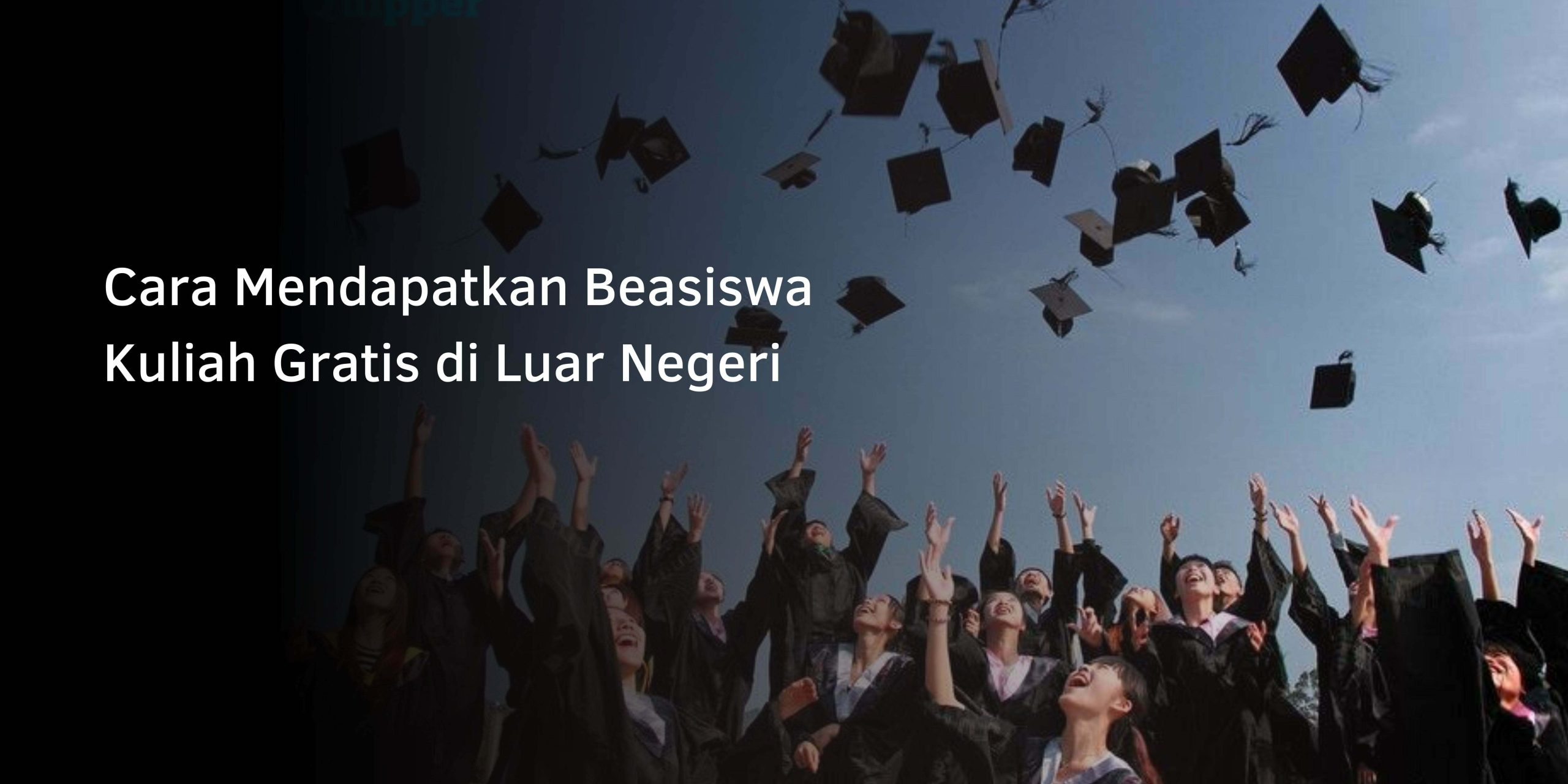 Cara Mendapatkan Beasiswa Kuliah Gratis di Luar Negeri Cara Mendapatkan Beasiswa Kuliah Gratis di Luar Negeri