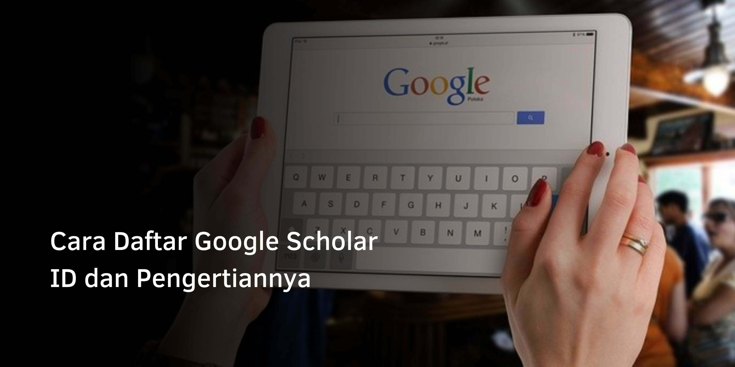 Cara Daftar Google Scholar ID dan Pengertiannya