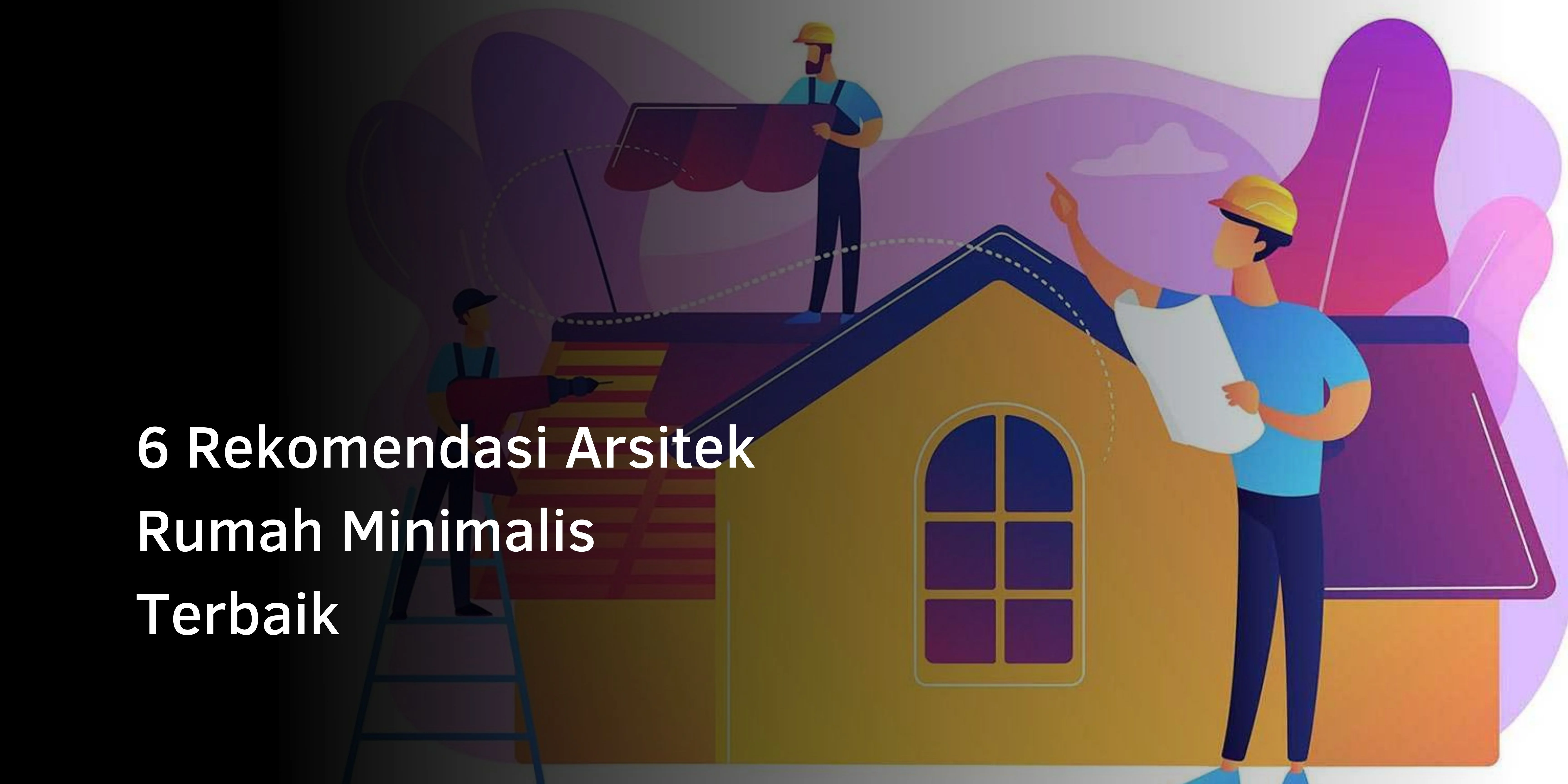 6 Rekomendasi Arsitek Rumah Minimalis Terbaik