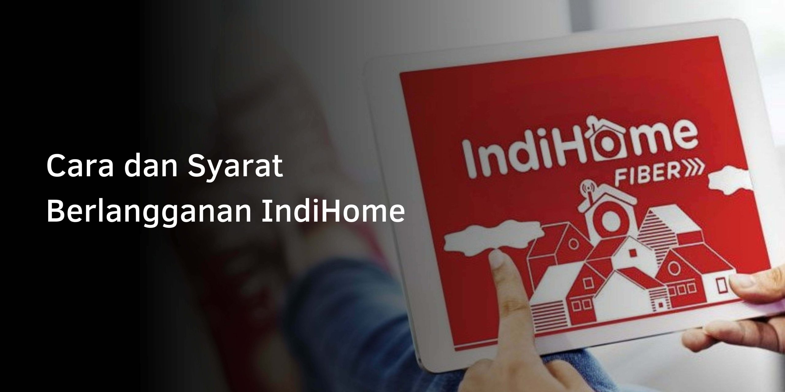 Cara dan Syarat Berlangganan IndiHome