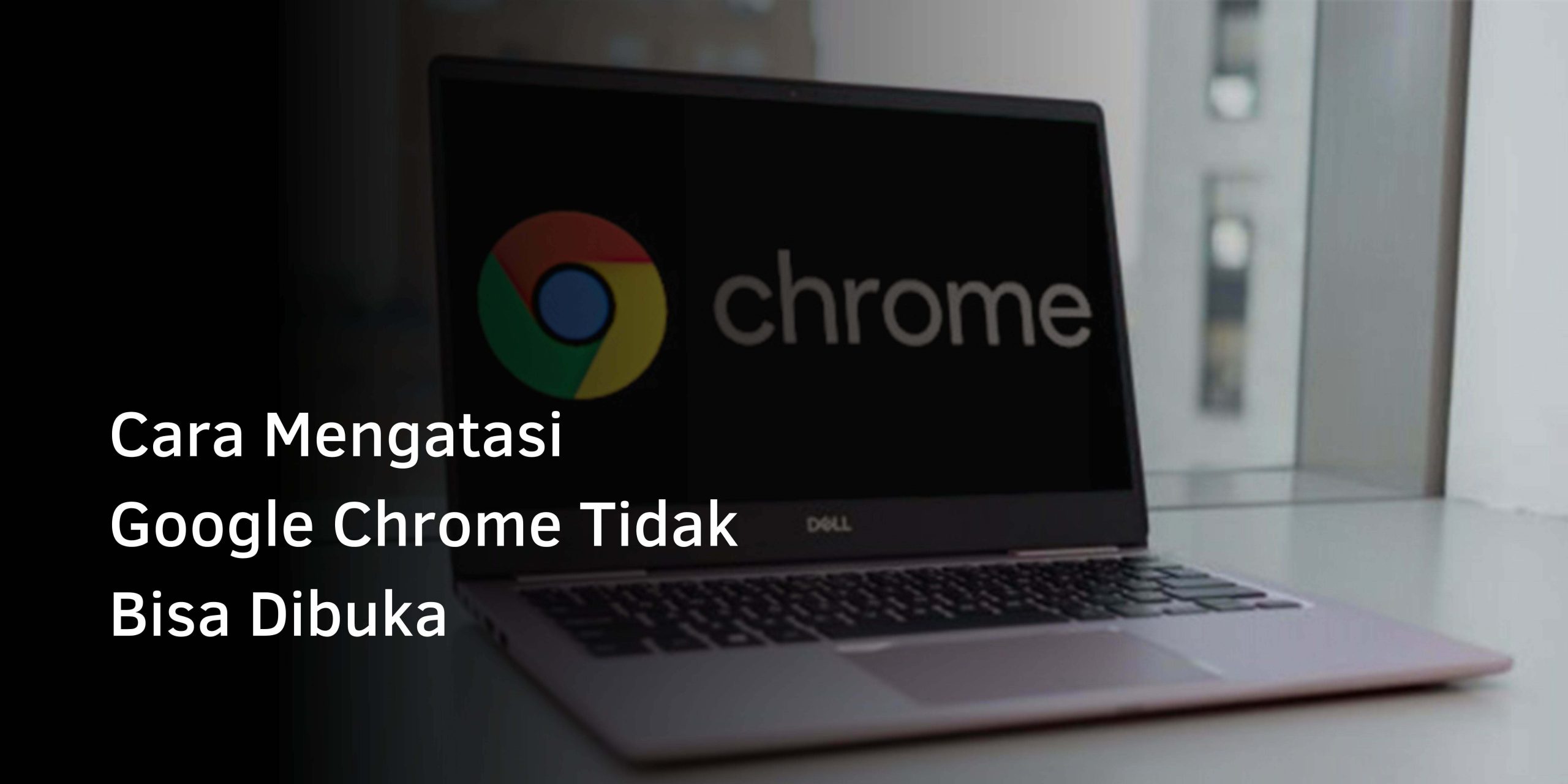 Cara Mengatasi Google Chrome Tidak Bisa Dibuka Cara Mengatasi Google Chrome Tidak Bisa Dibuka