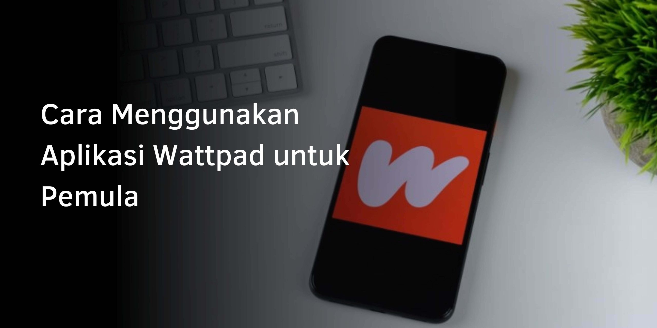 Cara Menggunakan Aplikasi Wattpad untuk Pemula