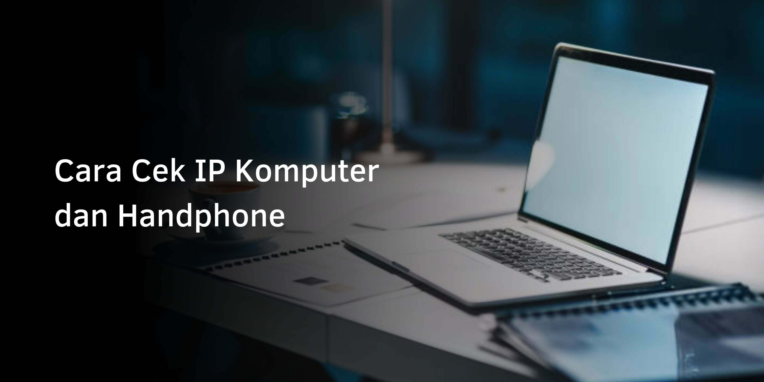 Cara Cek IP Komputer dan Handphone