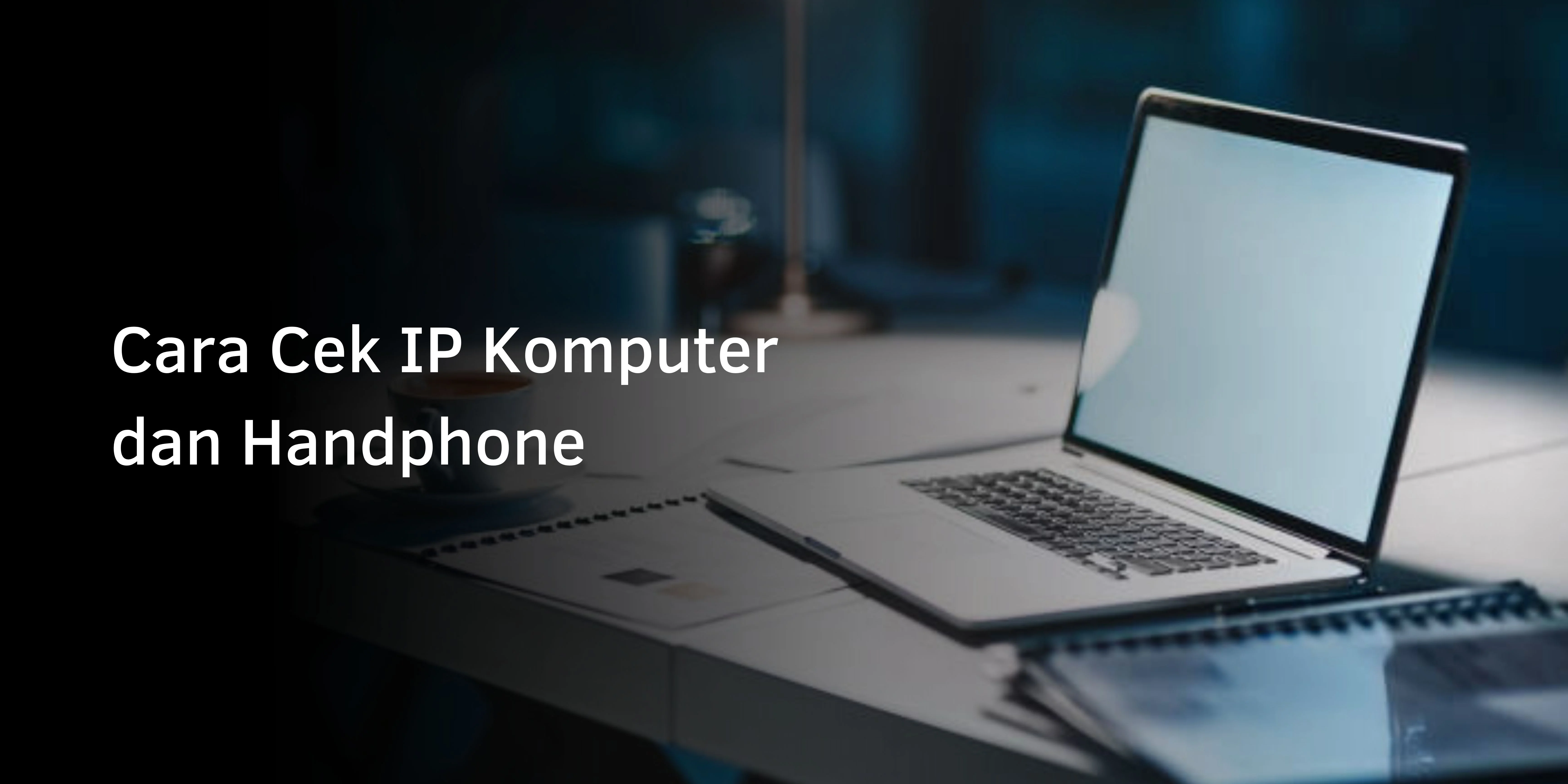 Cara Cek IP Komputer dan Handphone