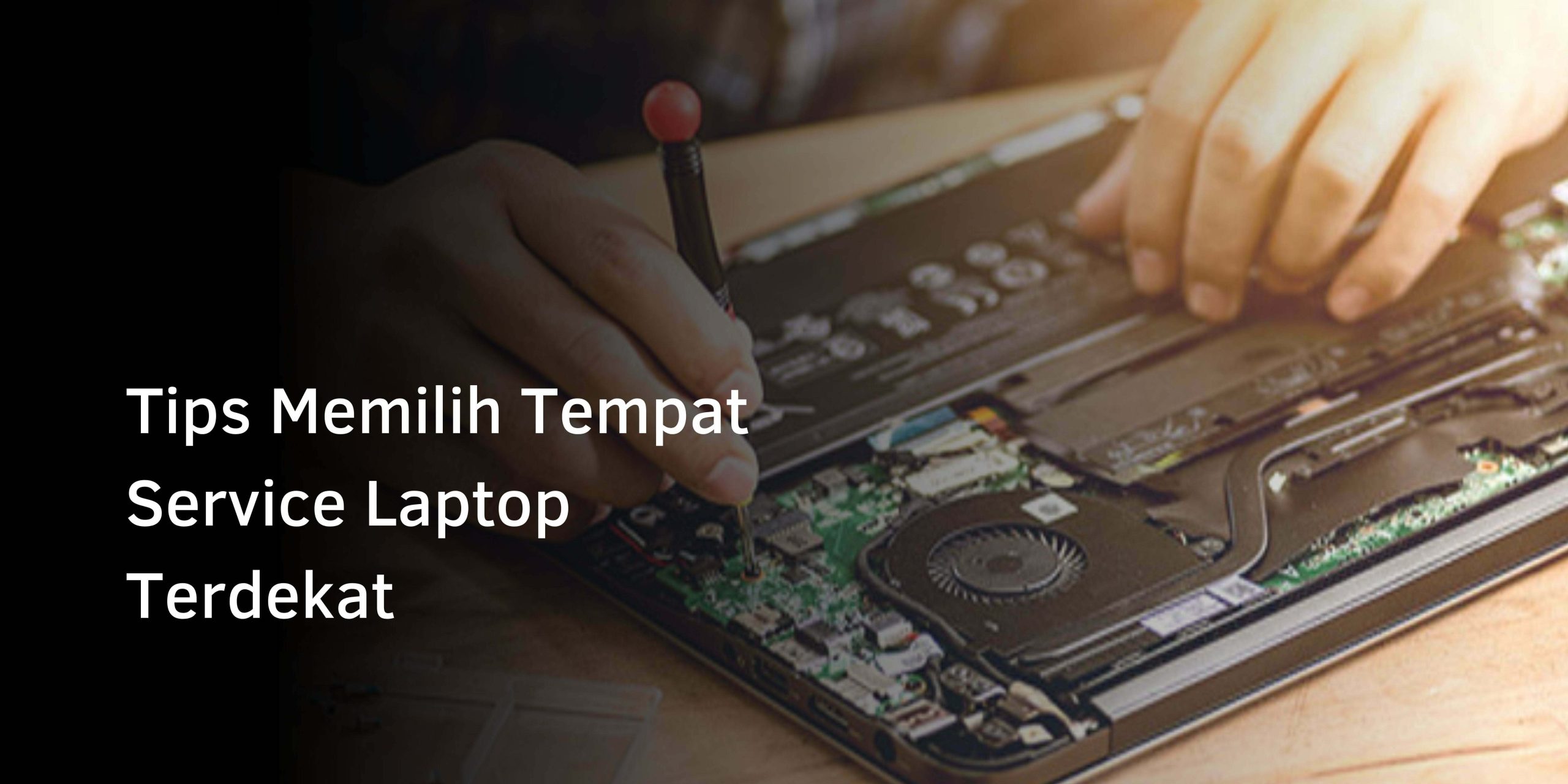 Tips Memilih Tempat Service Laptop Terdekat Tips Memilih Tempat Service Laptop Terdekat