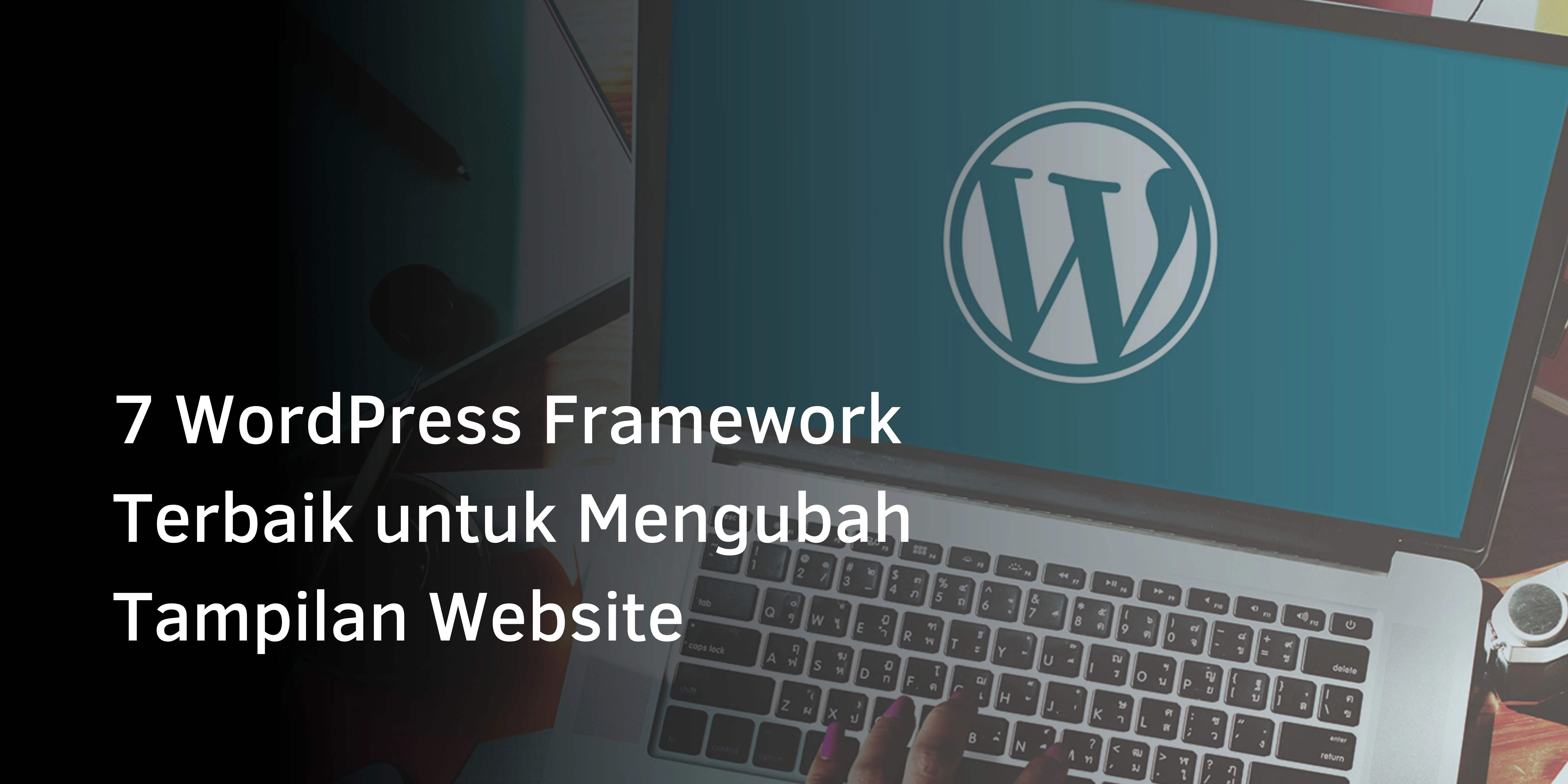 7 WordPress Framework Terbaik untuk Mengubah Tampilan Website