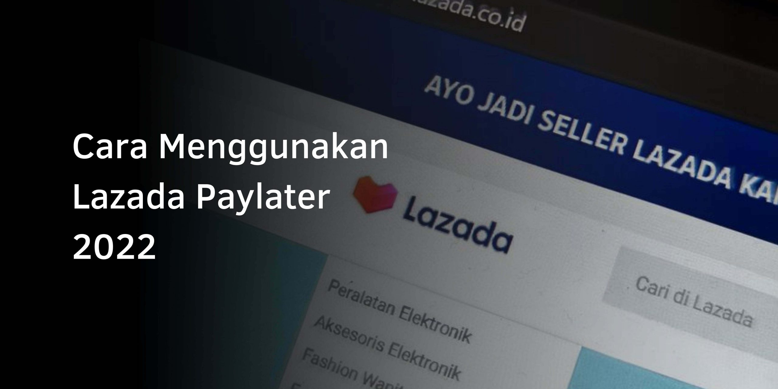Cara Menggunakan Lazada Paylater Terbaru 2022