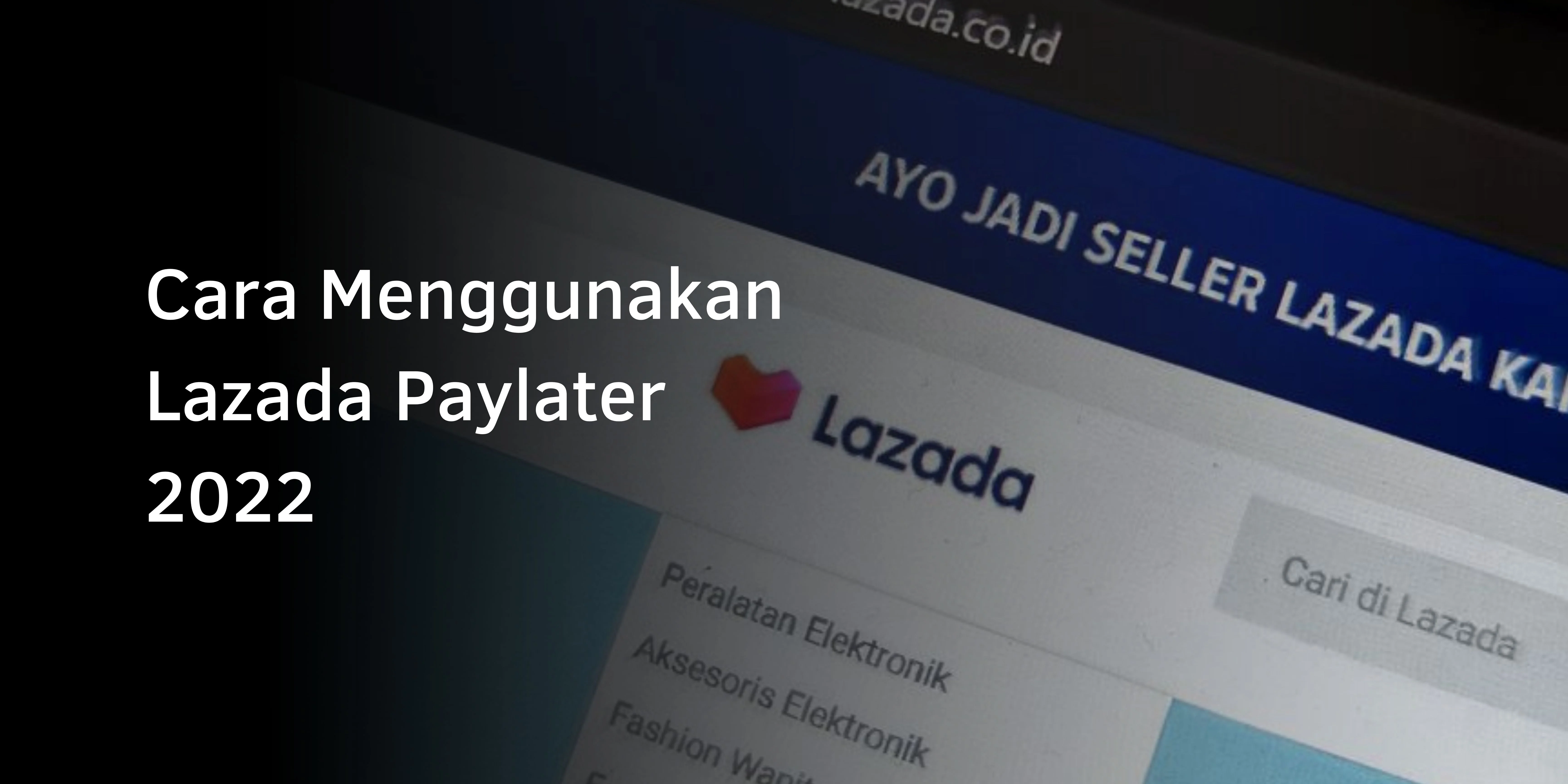 Cara Menggunakan Lazada Paylater Terbaru 2022
