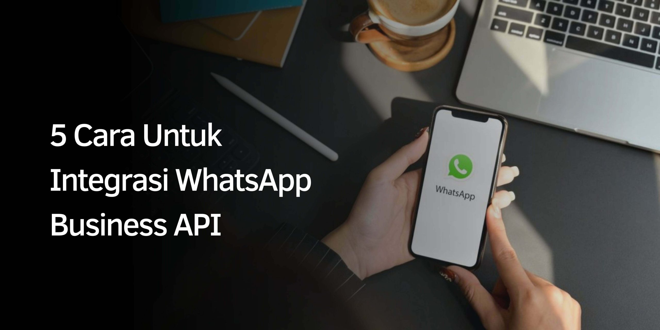 Cara Untuk Integrasi WhatsApp Business API Cara Untuk Integrasi WhatsApp Business API