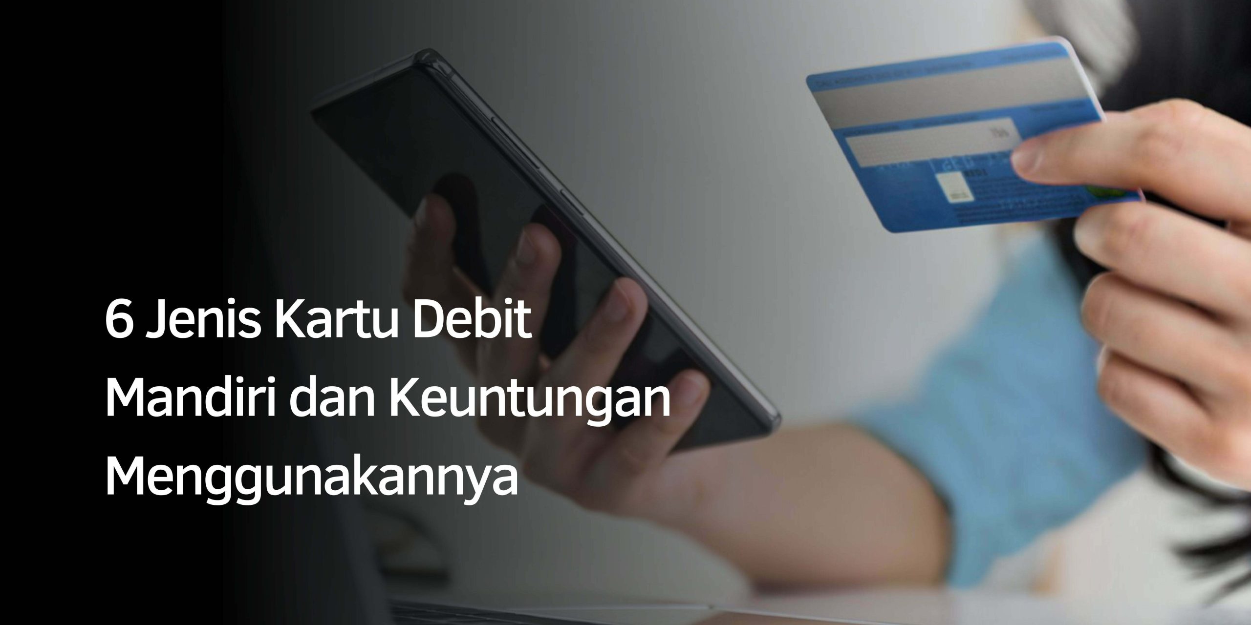 6 Jenis Kartu Debit Mandiri dan Keuntungan Menggunakannya