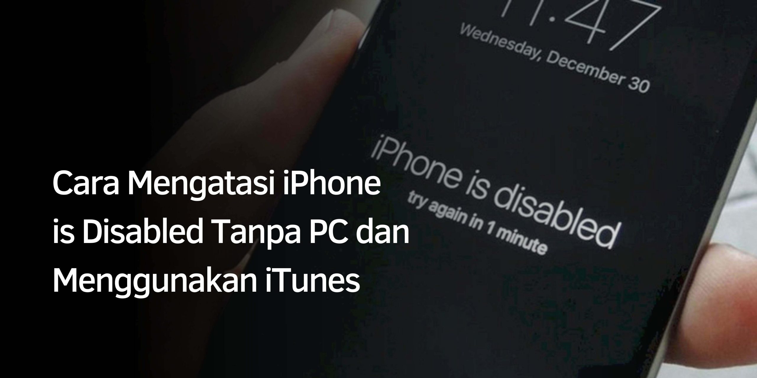 Cara Mengatasi iPhone is Disabled Tanpa PC dan Menggunakan iTunes