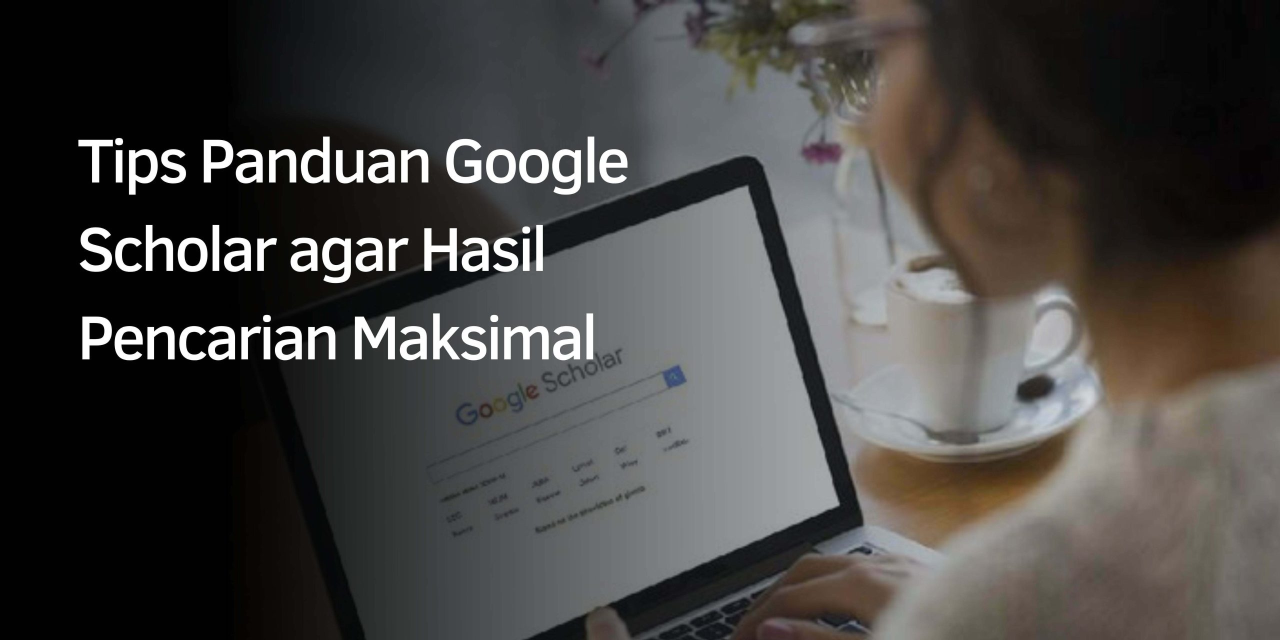Tips Panduan Google Scholar agar Hasil Pencarian Maksimal