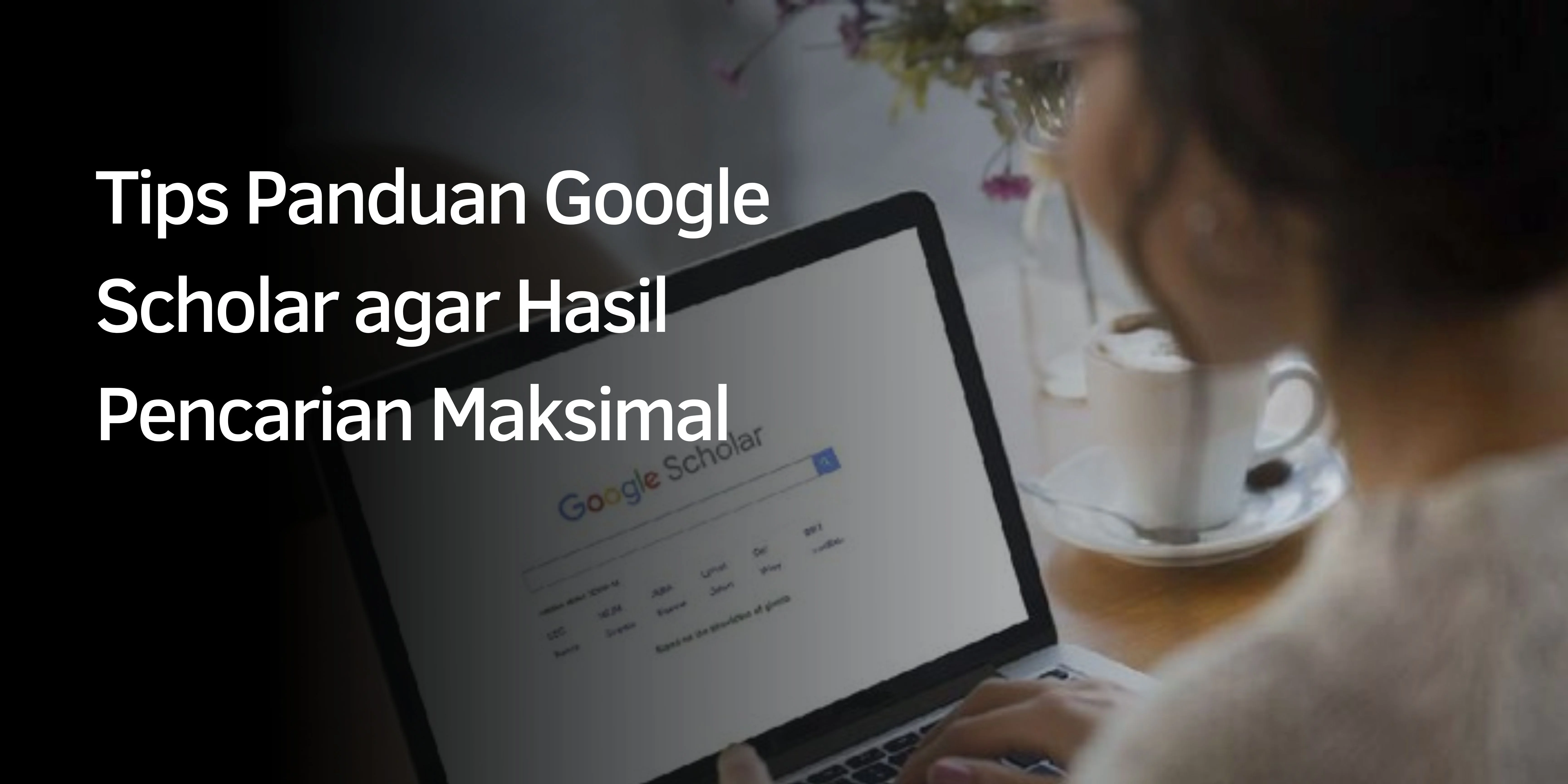Tips Panduan Google Scholar agar Hasil Pencarian Maksimal