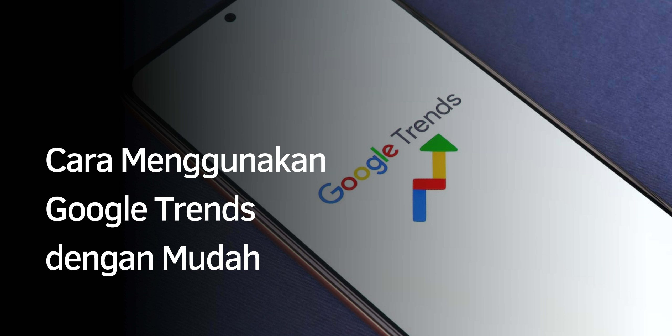 Cara Menggunakan Google Trends dengan Mudah Cara Menggunakan Google Trends dengan Mudah