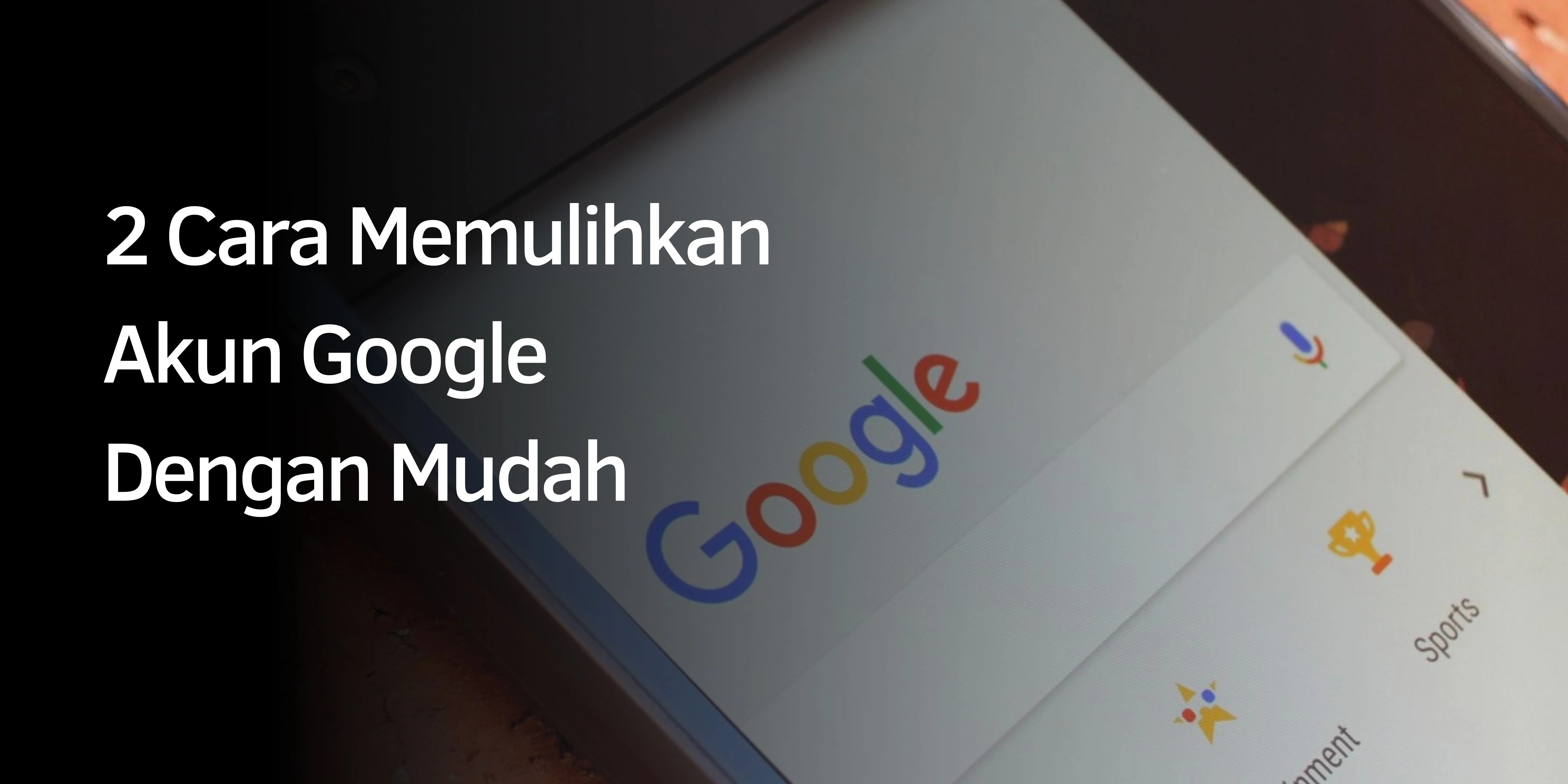 Cara Memulihkan Akun Google Dengan Mudah