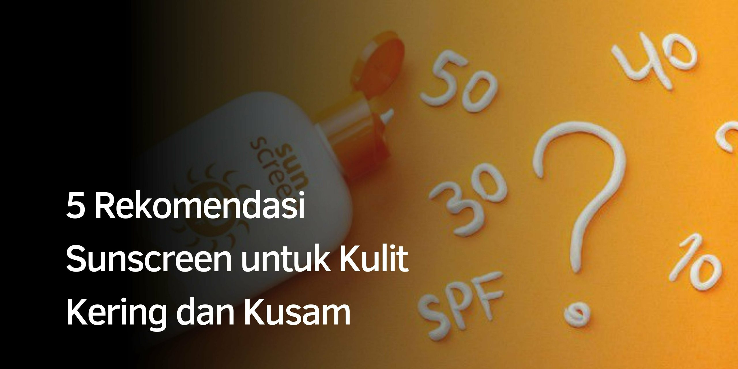 Rekomendasi Sunscreen untuk Kulit Kering dan Kusam