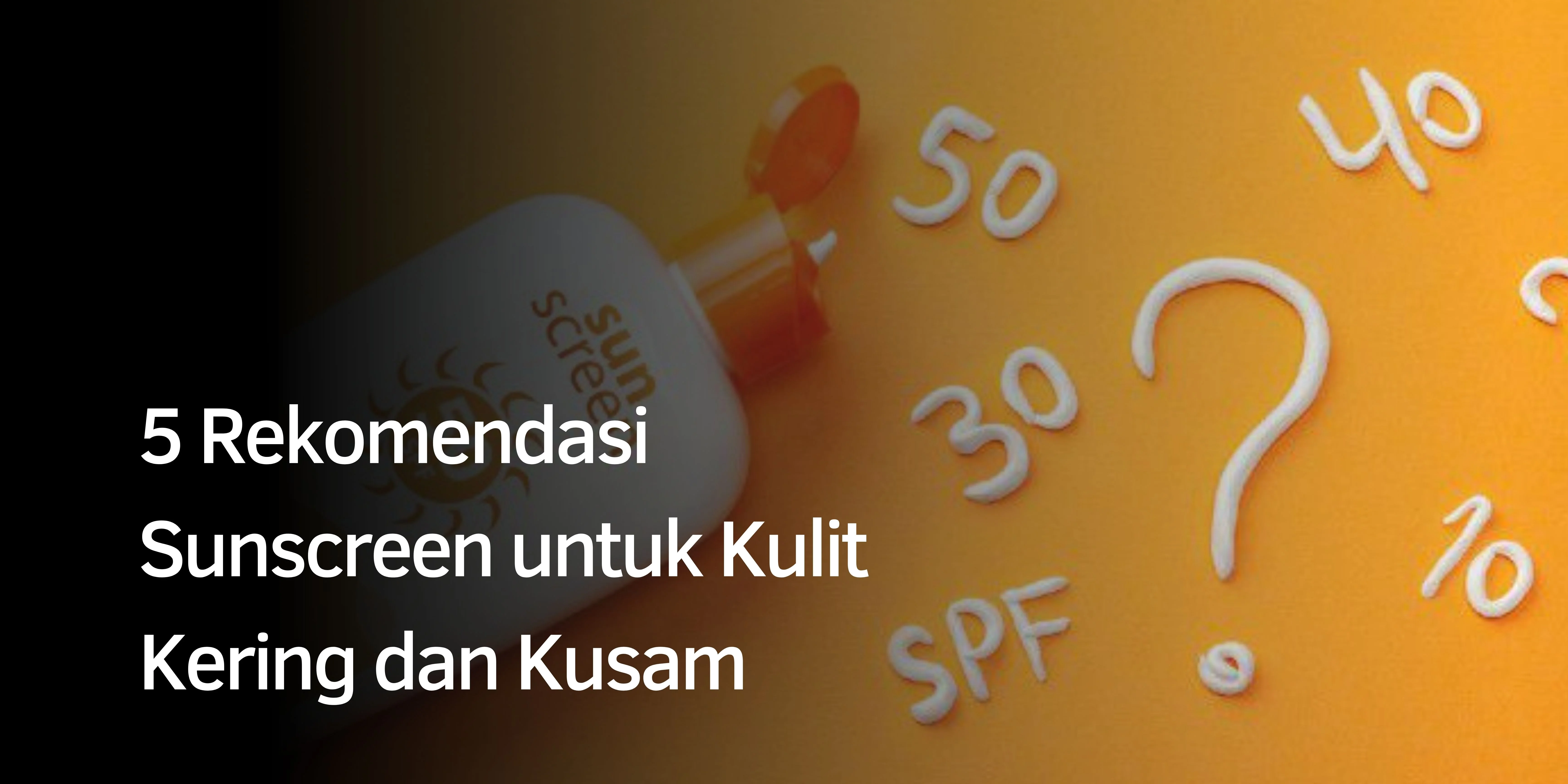 Rekomendasi Sunscreen untuk Kulit Kering dan Kusam