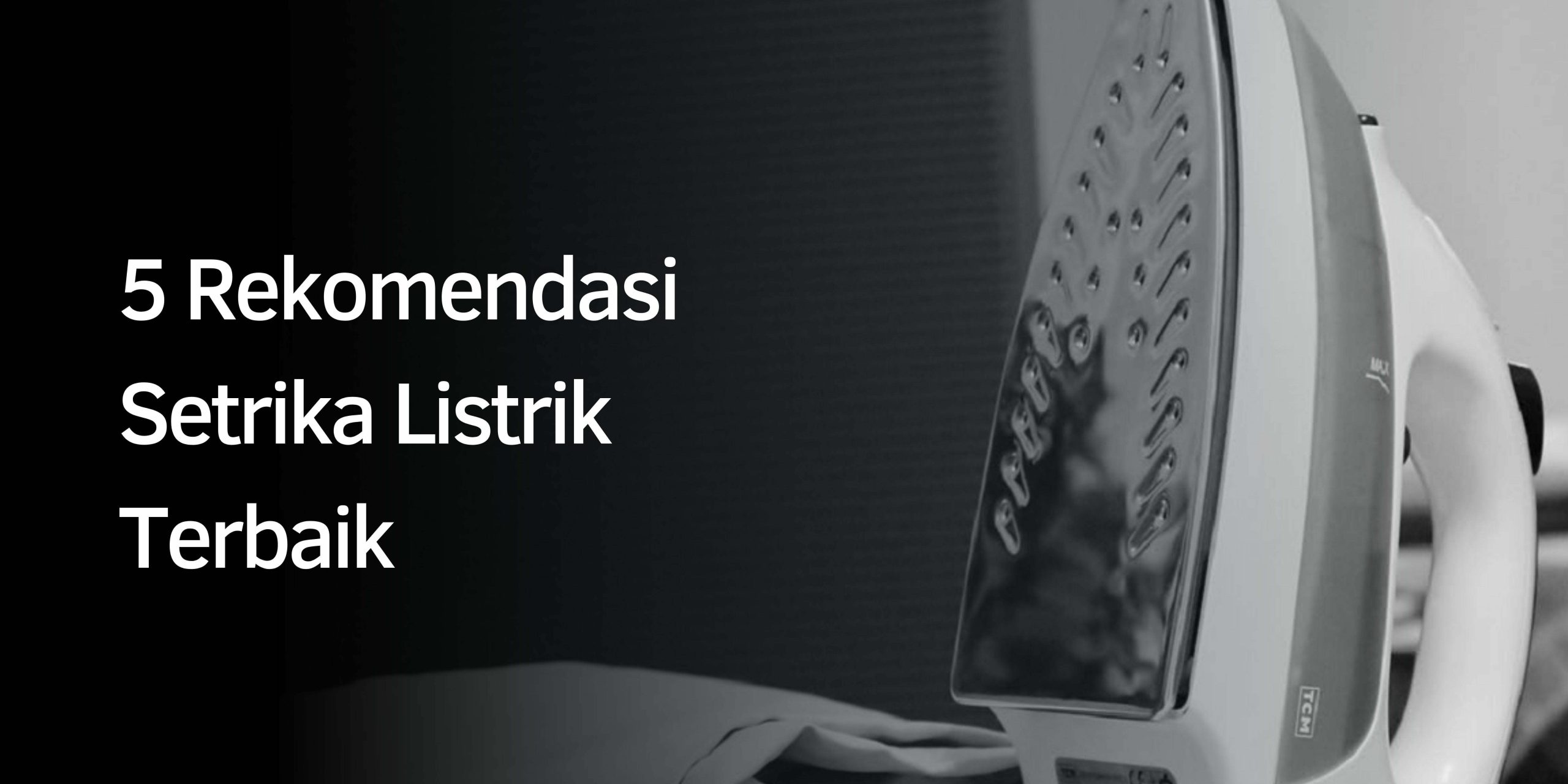 5 Rekomendasi Setrika Listrik Terbaik