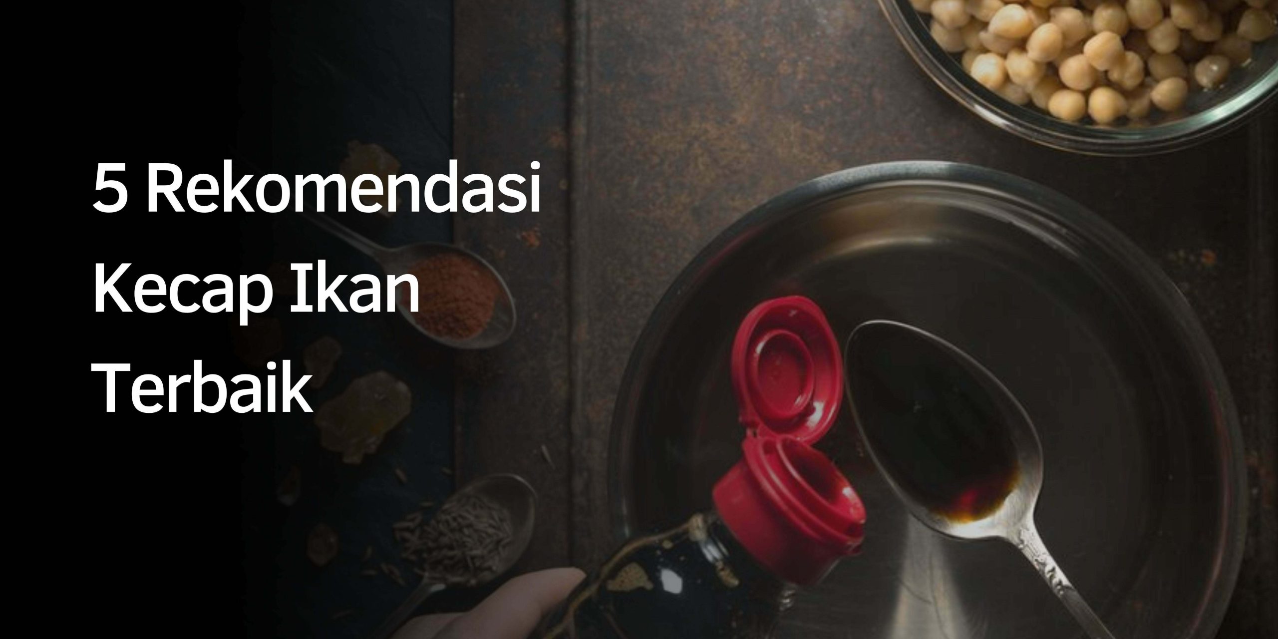 5 Rekomendasi Kecap Ikan Terbaik
