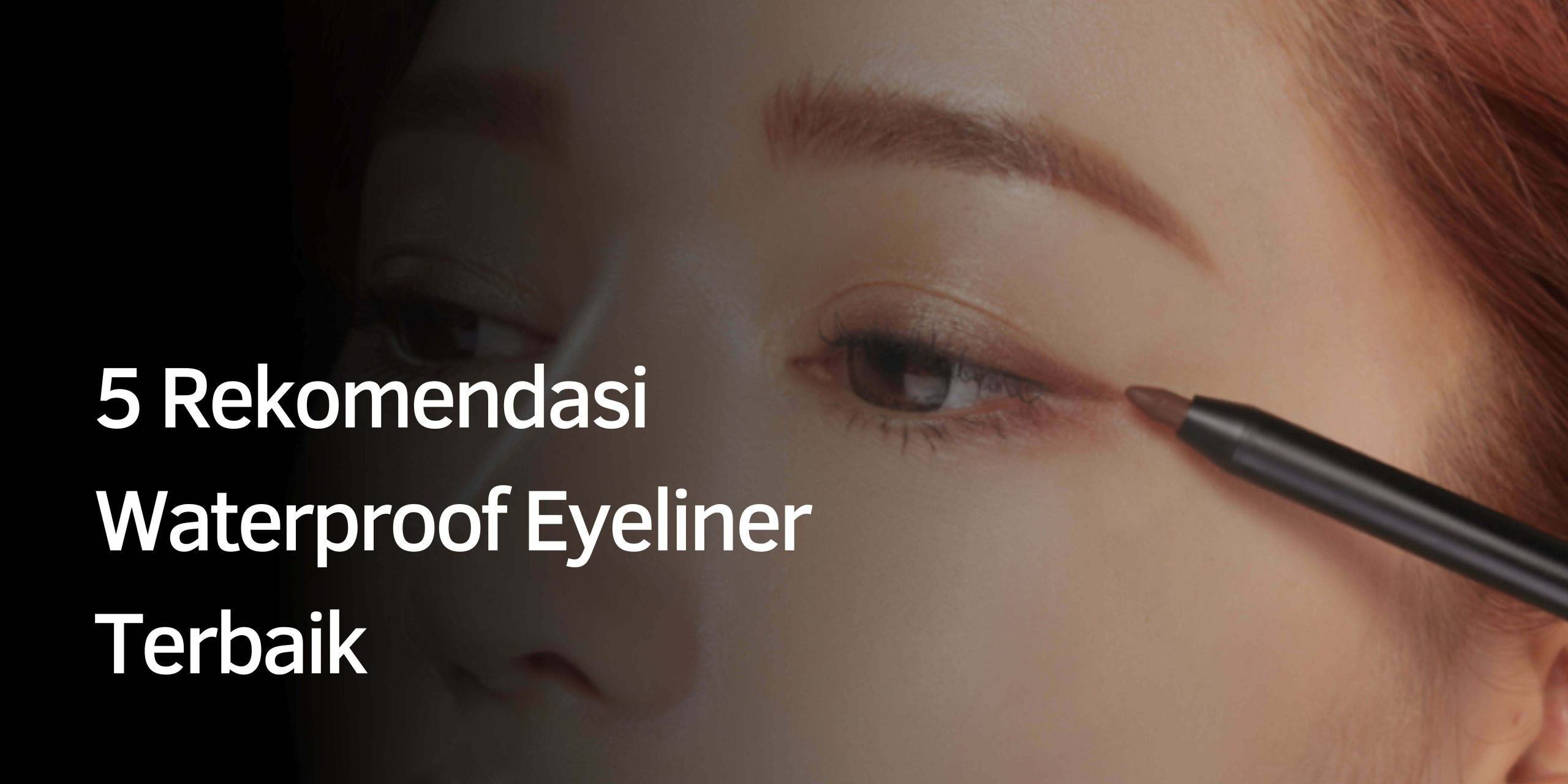 5 Rekomendasi Waterproof Eyeliner Terbaik