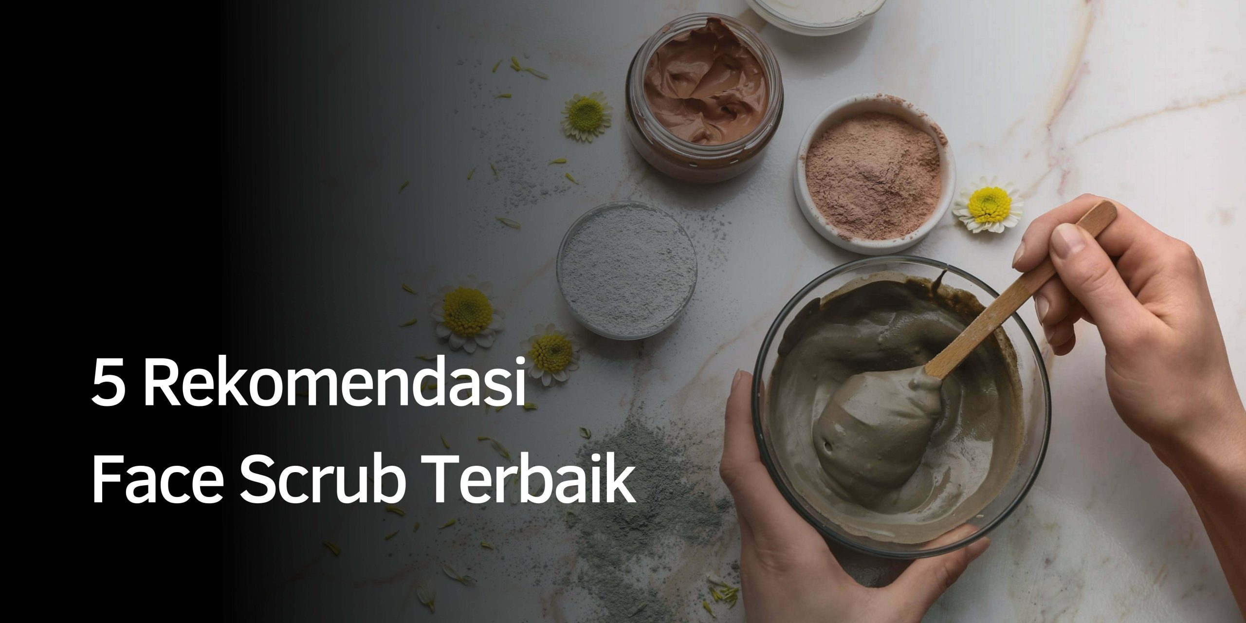 Rekomendasi Face Scrub Terbaik