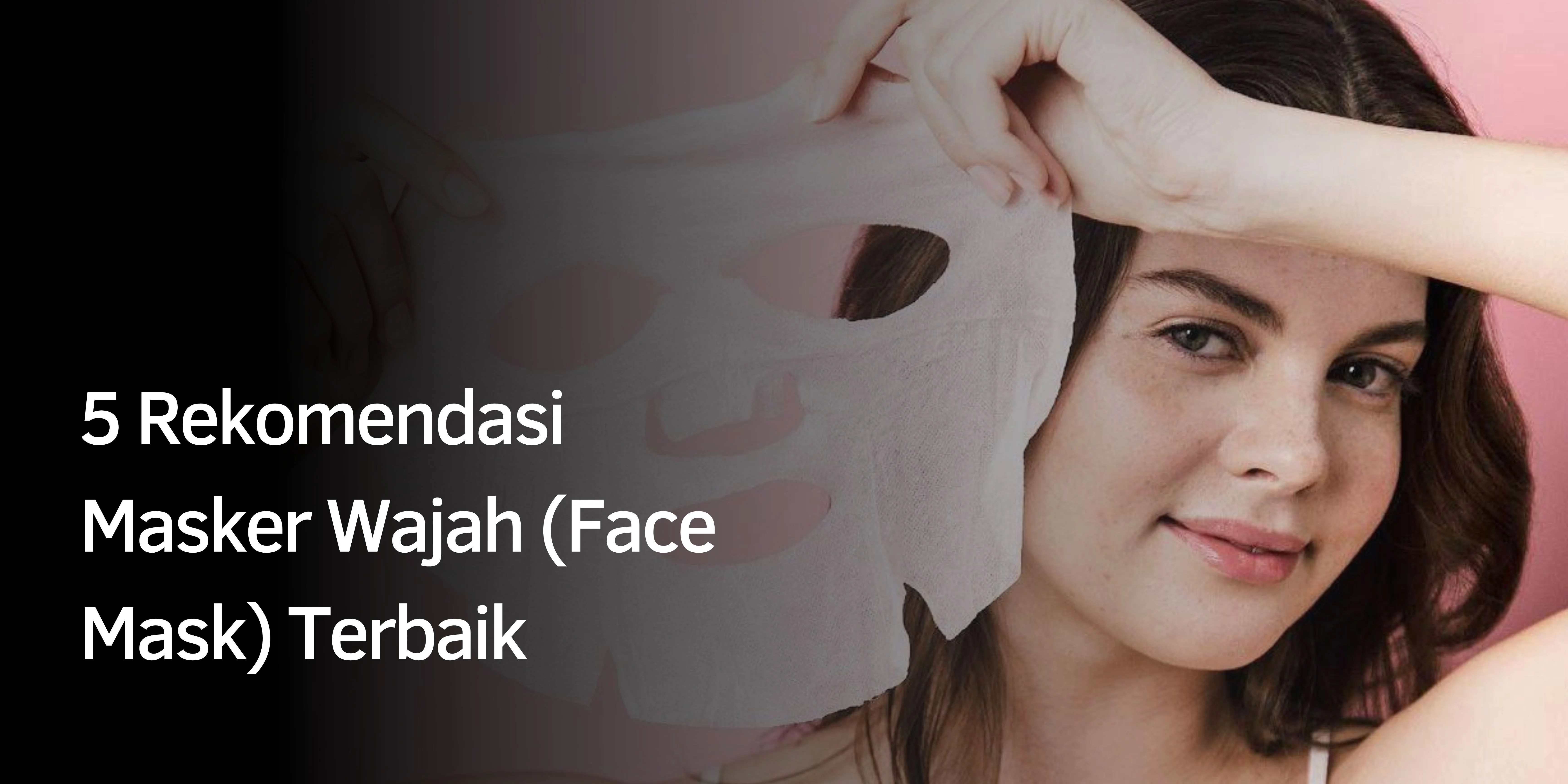 5 Rekomendasi Masker Wajah (Face Mask) Terbaik