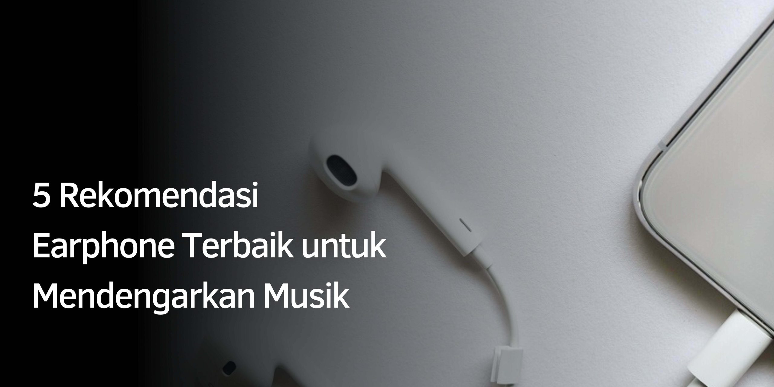 Rekomendasi Earphone untuk Mendengarkan Musik