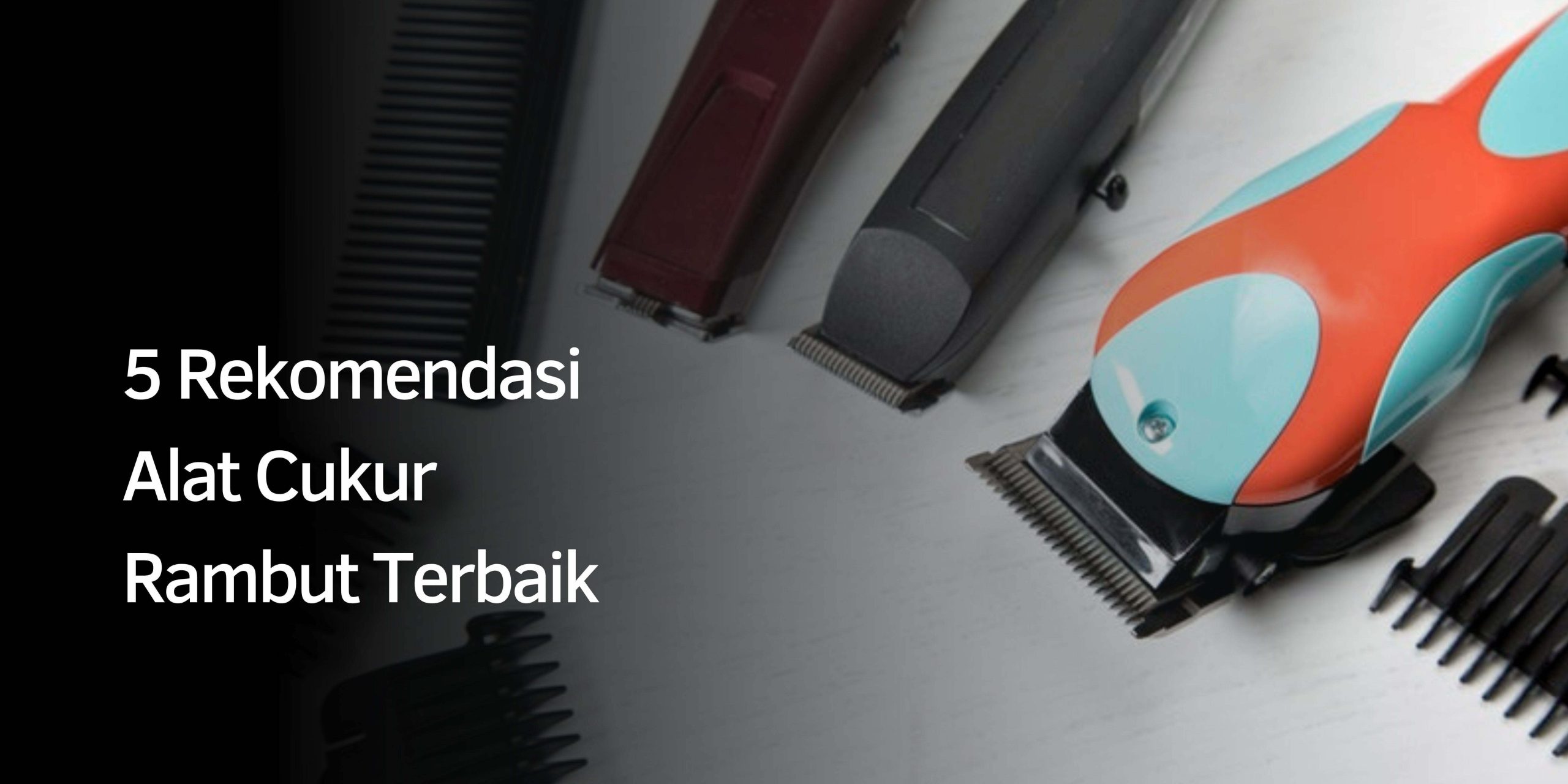 5 Rekomendasi Alat Cukur Rambut Terbaik