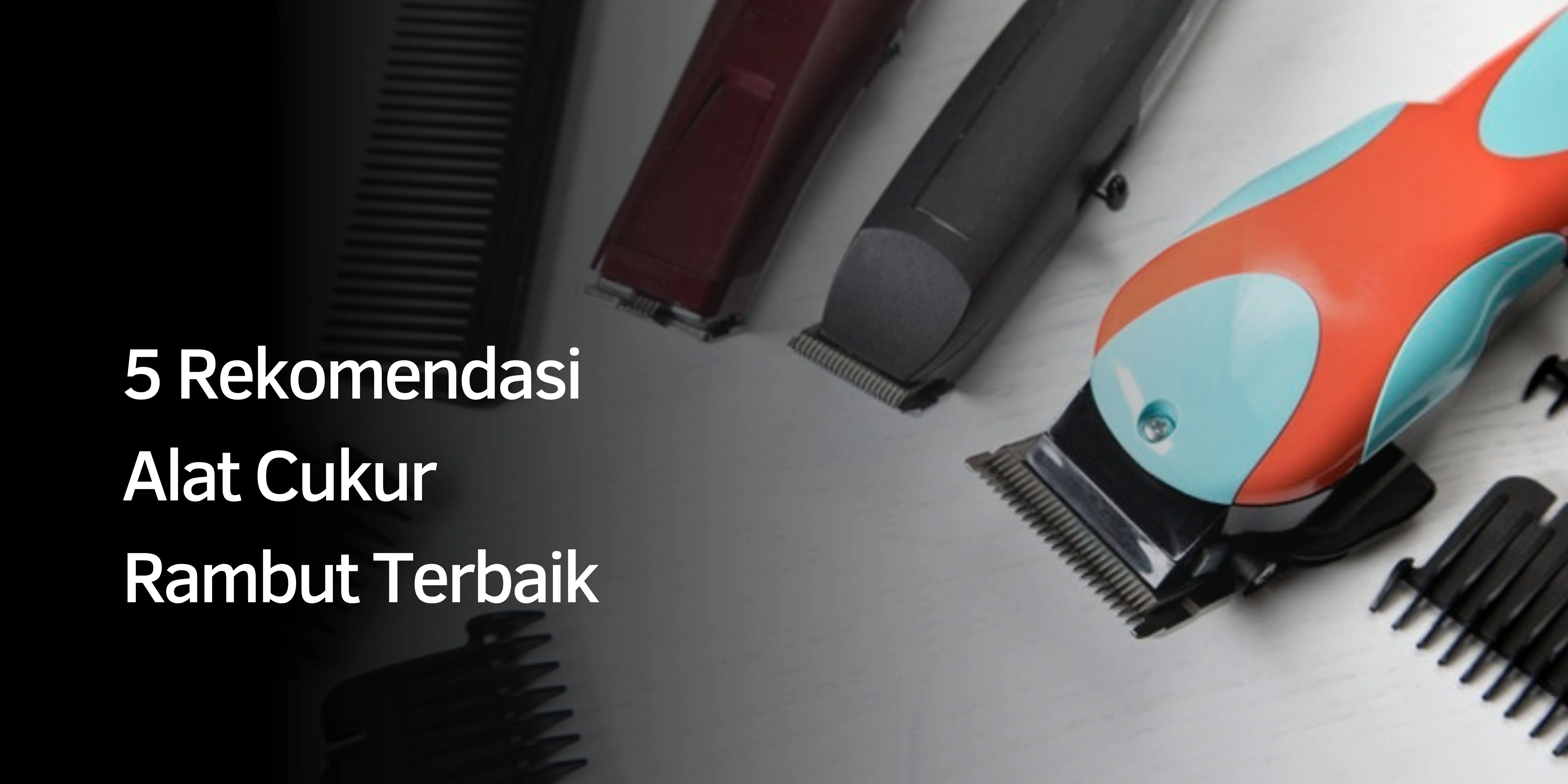 5 Rekomendasi Alat Cukur Rambut Terbaik