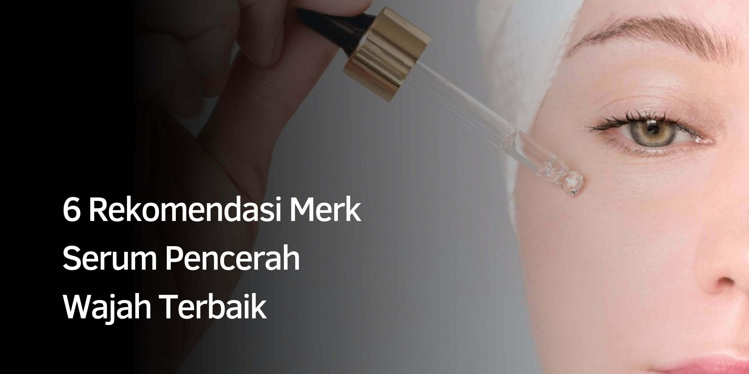 Rekomendasi Merk Serum Pencerah Wajah