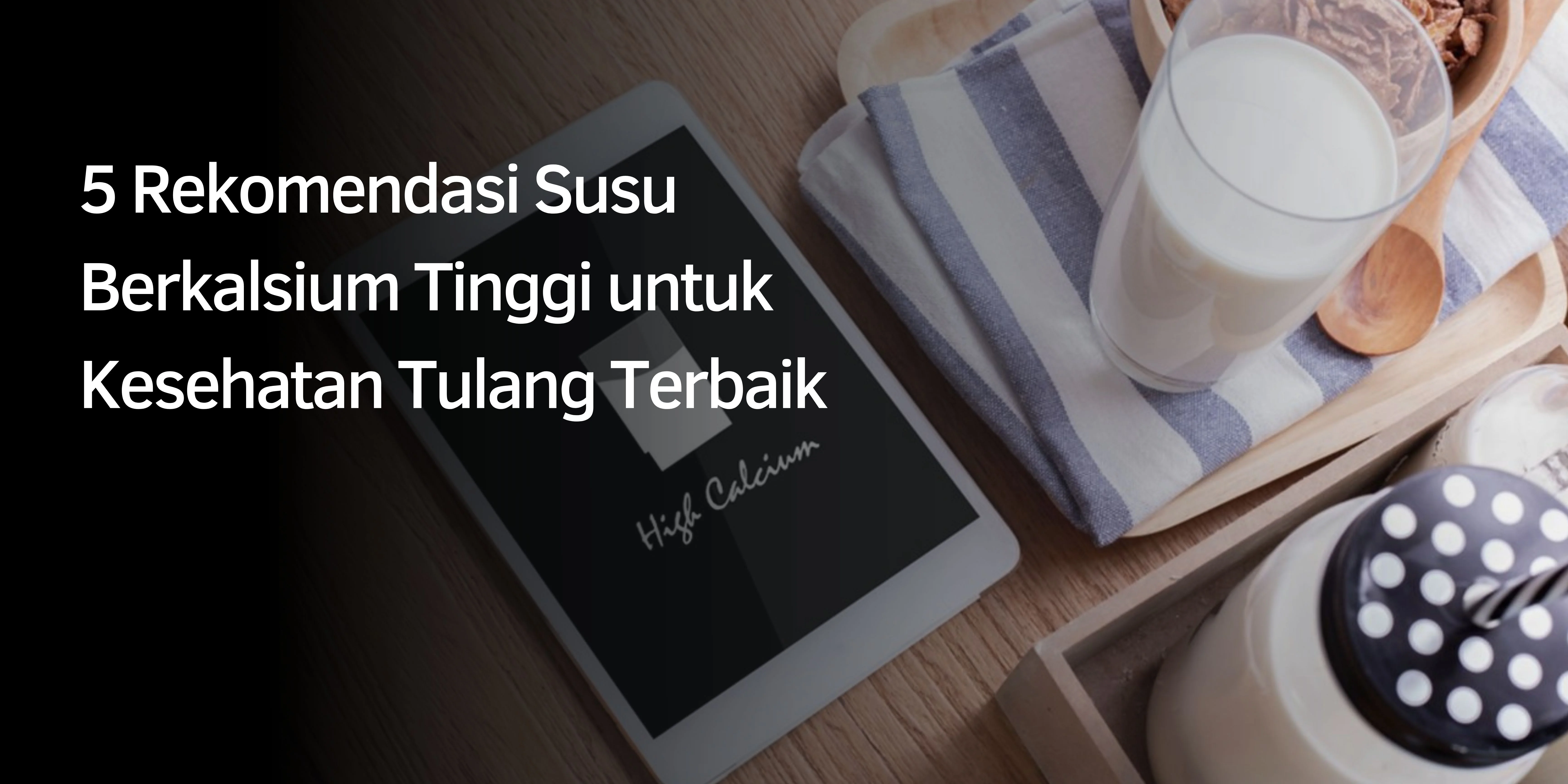 5 Rekomendasi Susu Berkalsium Tinggi untuk Kesehatan Tulang Terbaik