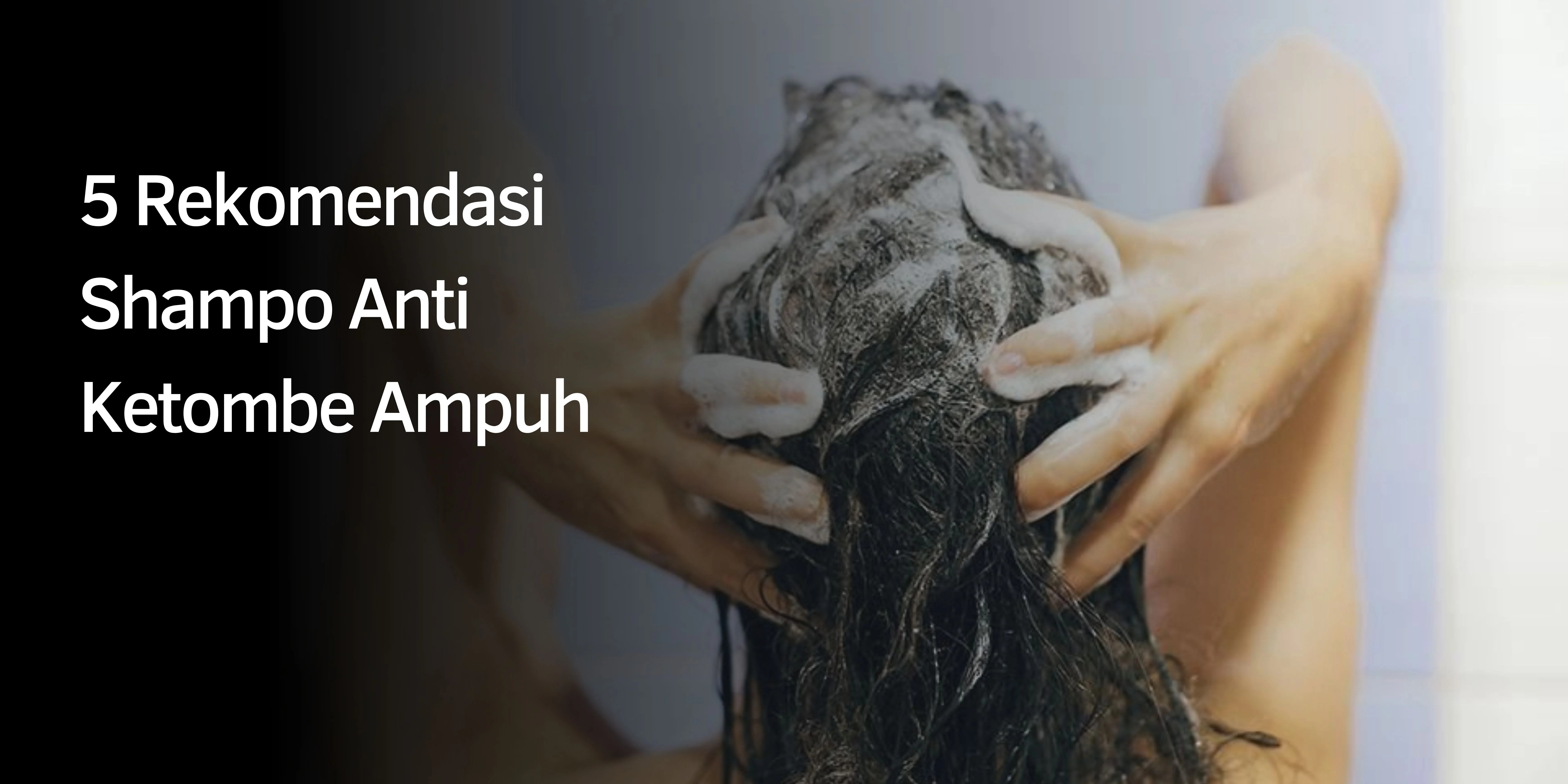 5 Rekomendasi Shampo Anti Ketombe Ampuh