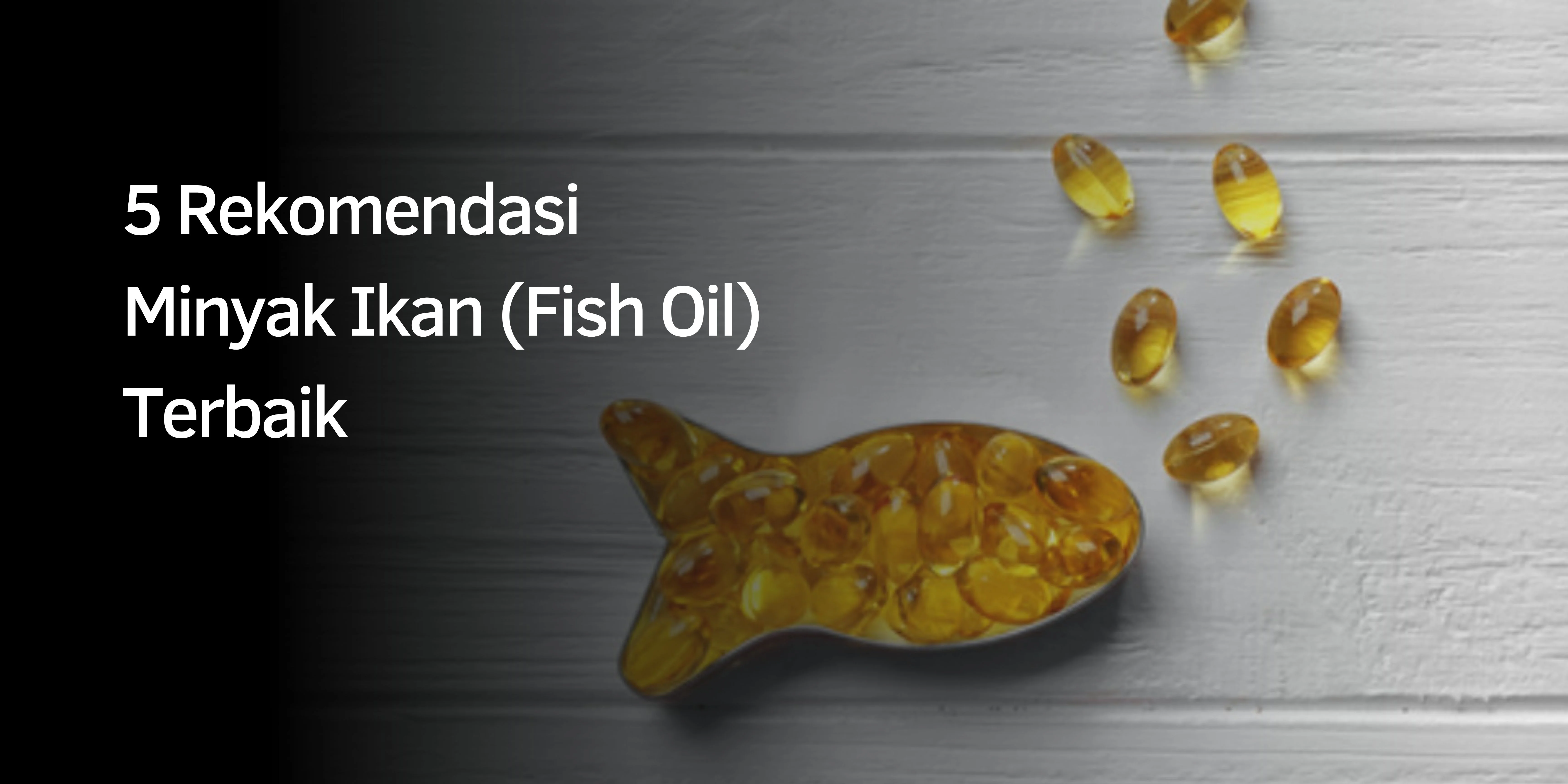 5 Rekomendasi Minyak Ikan (Fish Oil) Terbaik