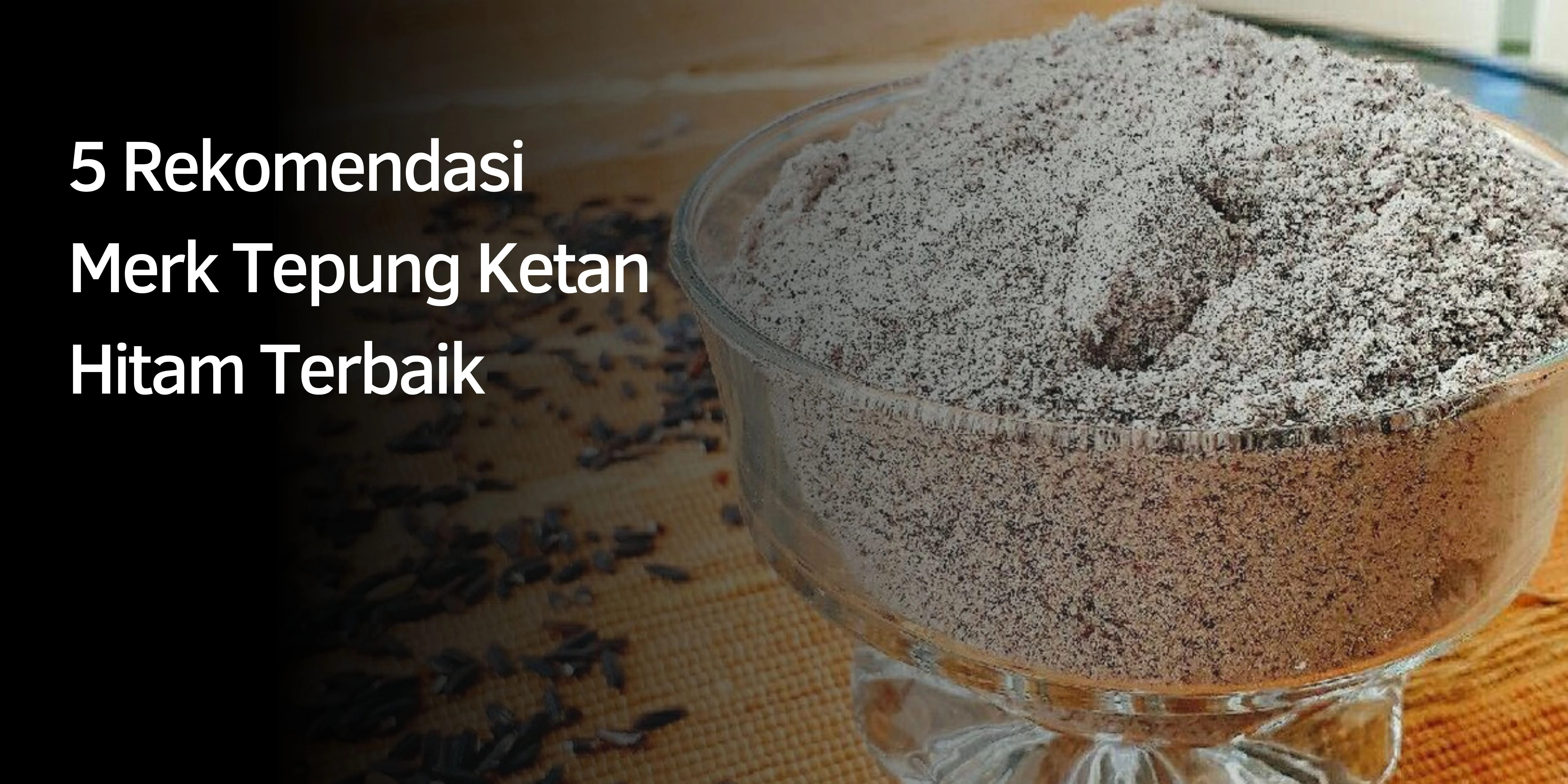 5 Rekomendasi Merk Tepung Ketan Hitam Terbaik