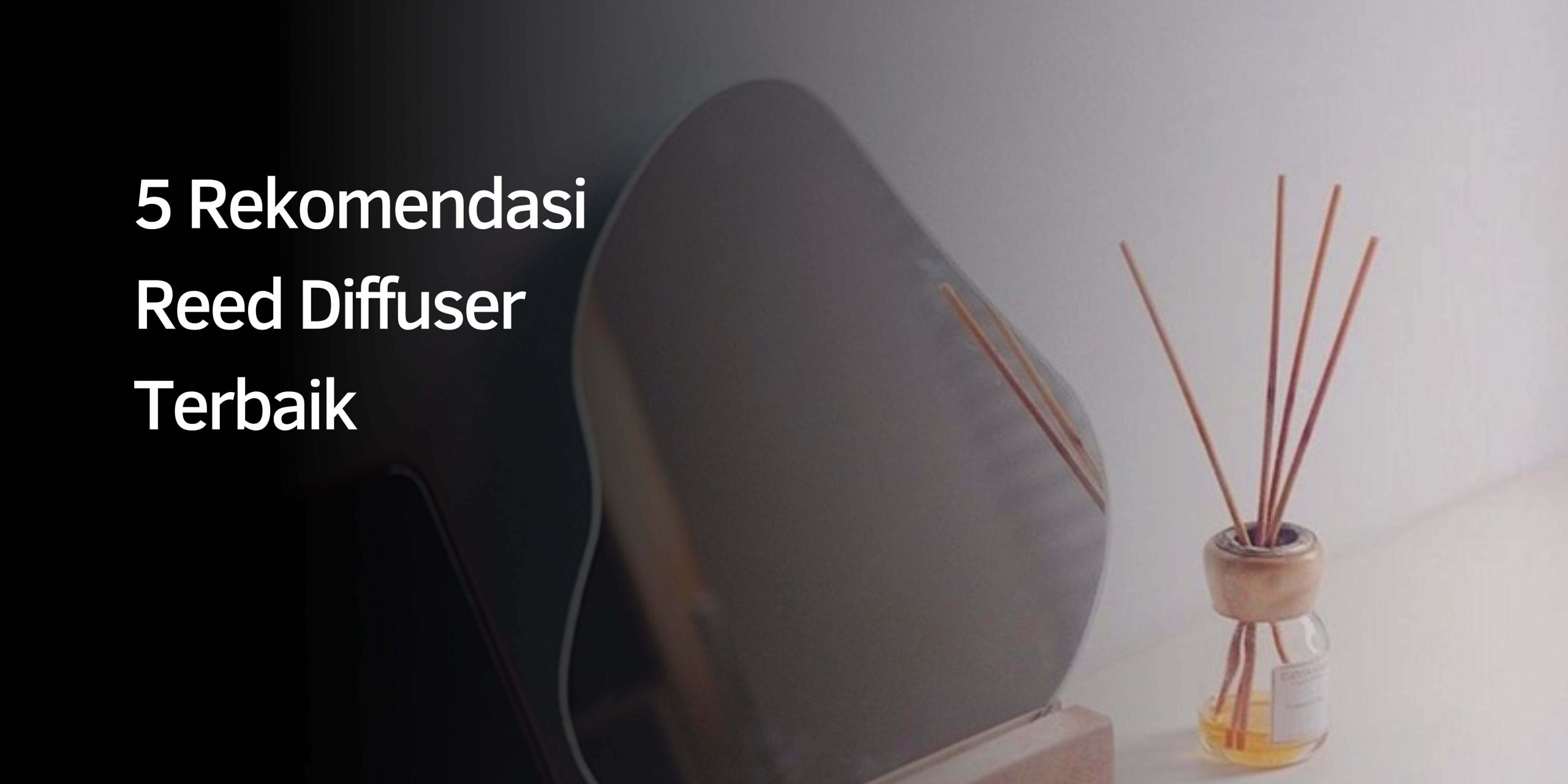 5 Rekomendasi Reed Diffuser Terbaik