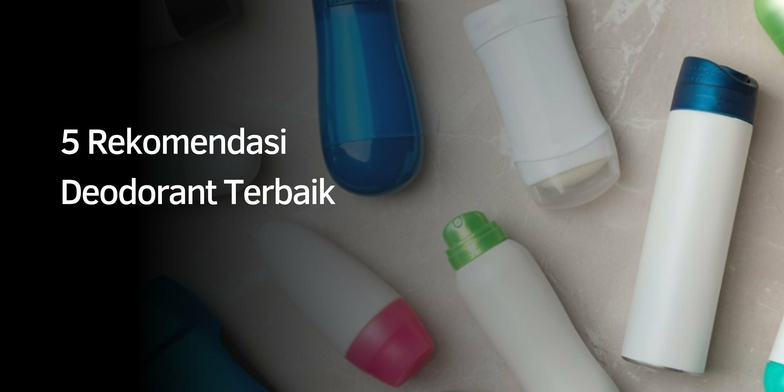 5 Rekomendasi Deodorant Terbaik