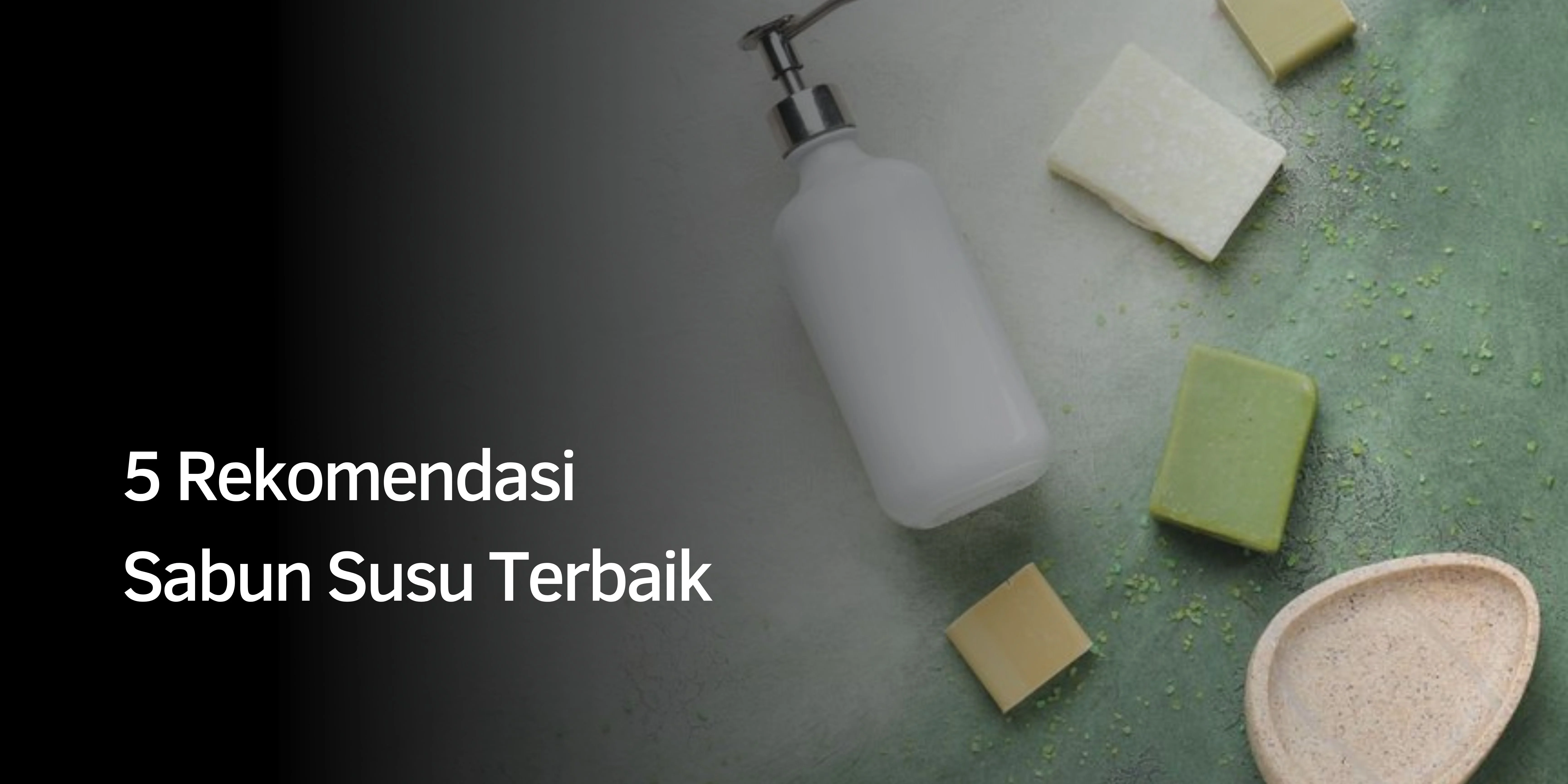 5 Rekomendasi Sabun Susu Terbaik