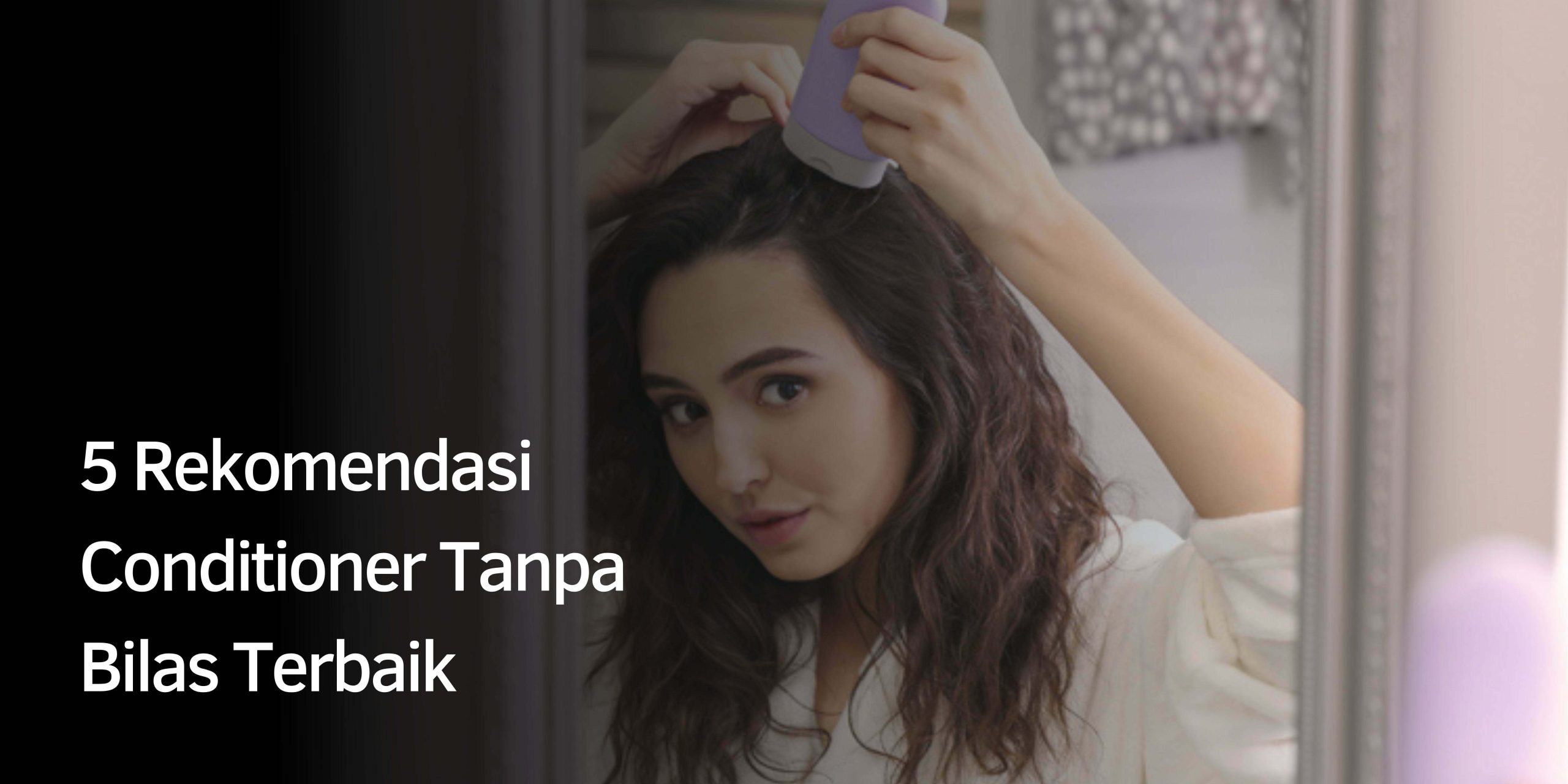 5 Rekomendasi Conditioner Tanpa Bilas Terbaik 5 Rekomendasi Conditioner Tanpa Bilas Terbaik