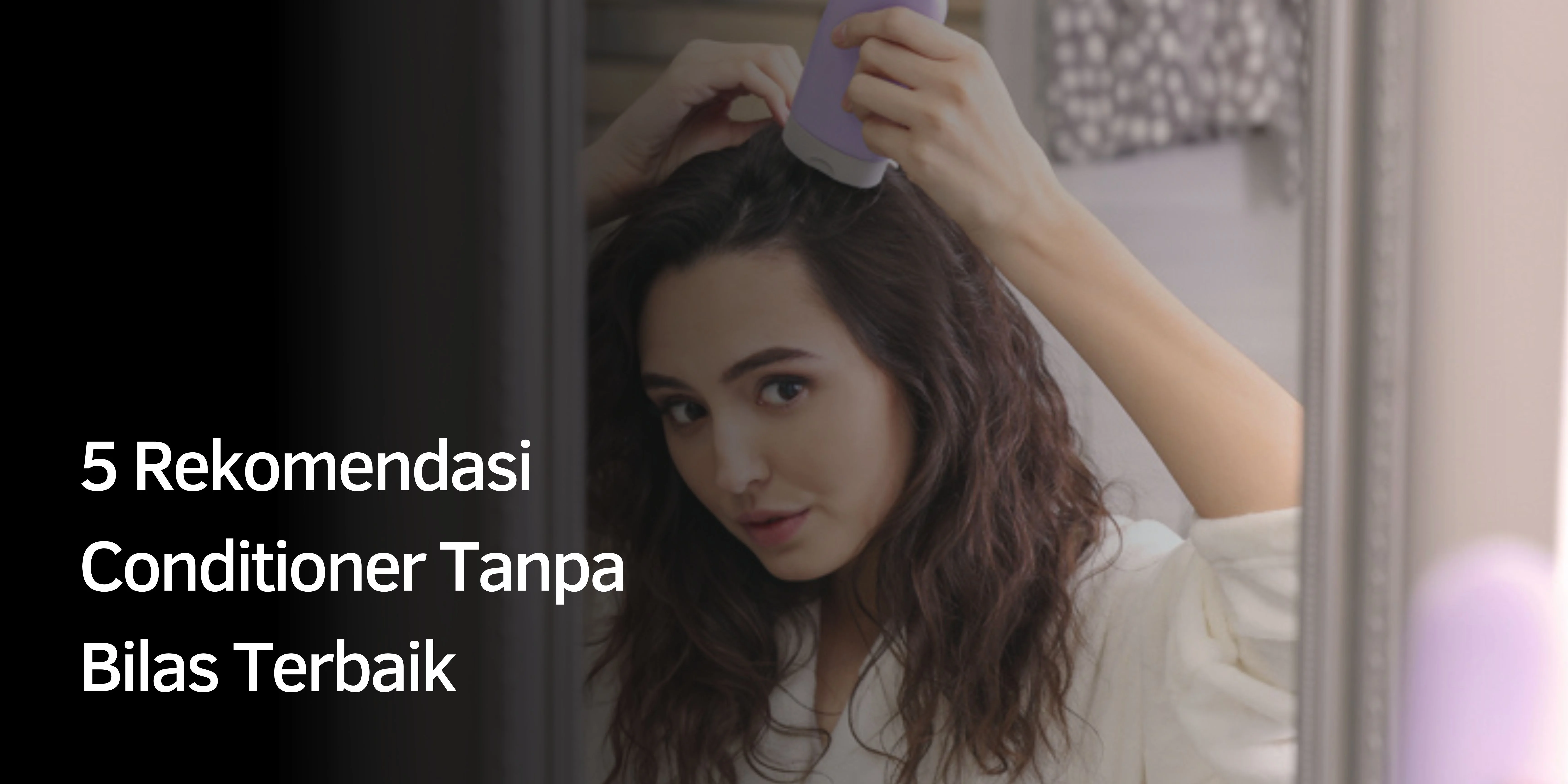 5 Rekomendasi Conditioner Tanpa Bilas Terbaik