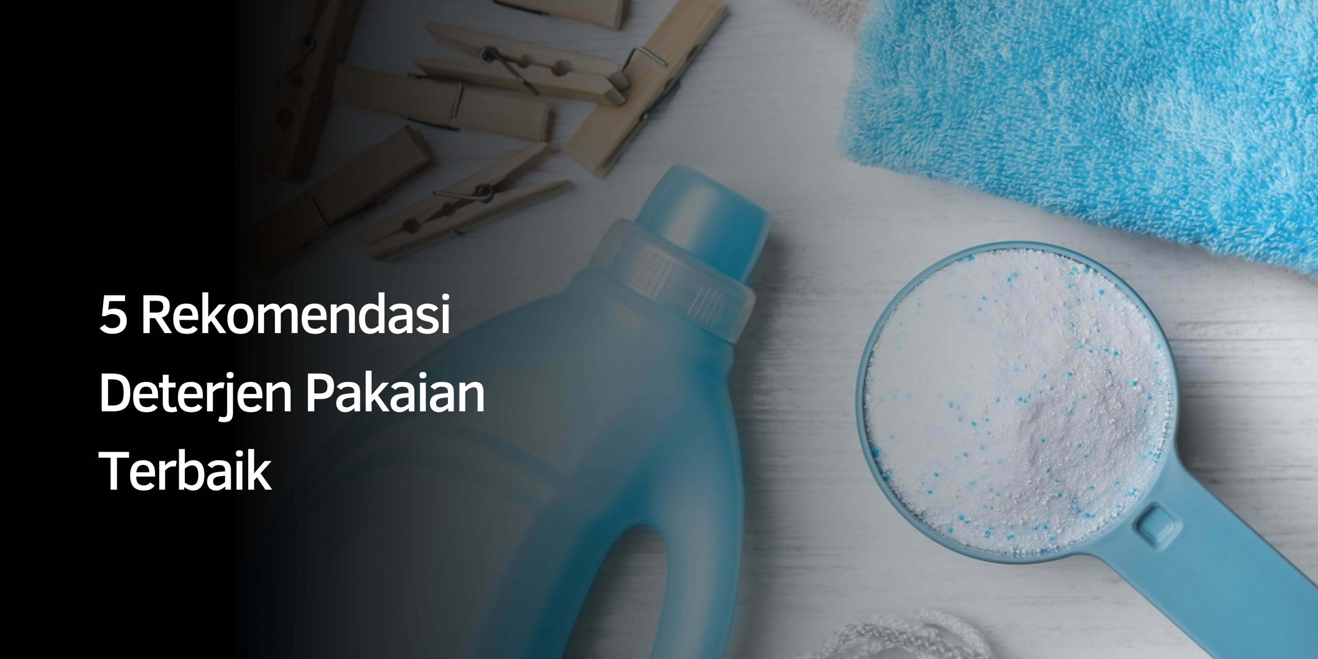 5 Rekomendasi Deterjen Pakaian Terbaik