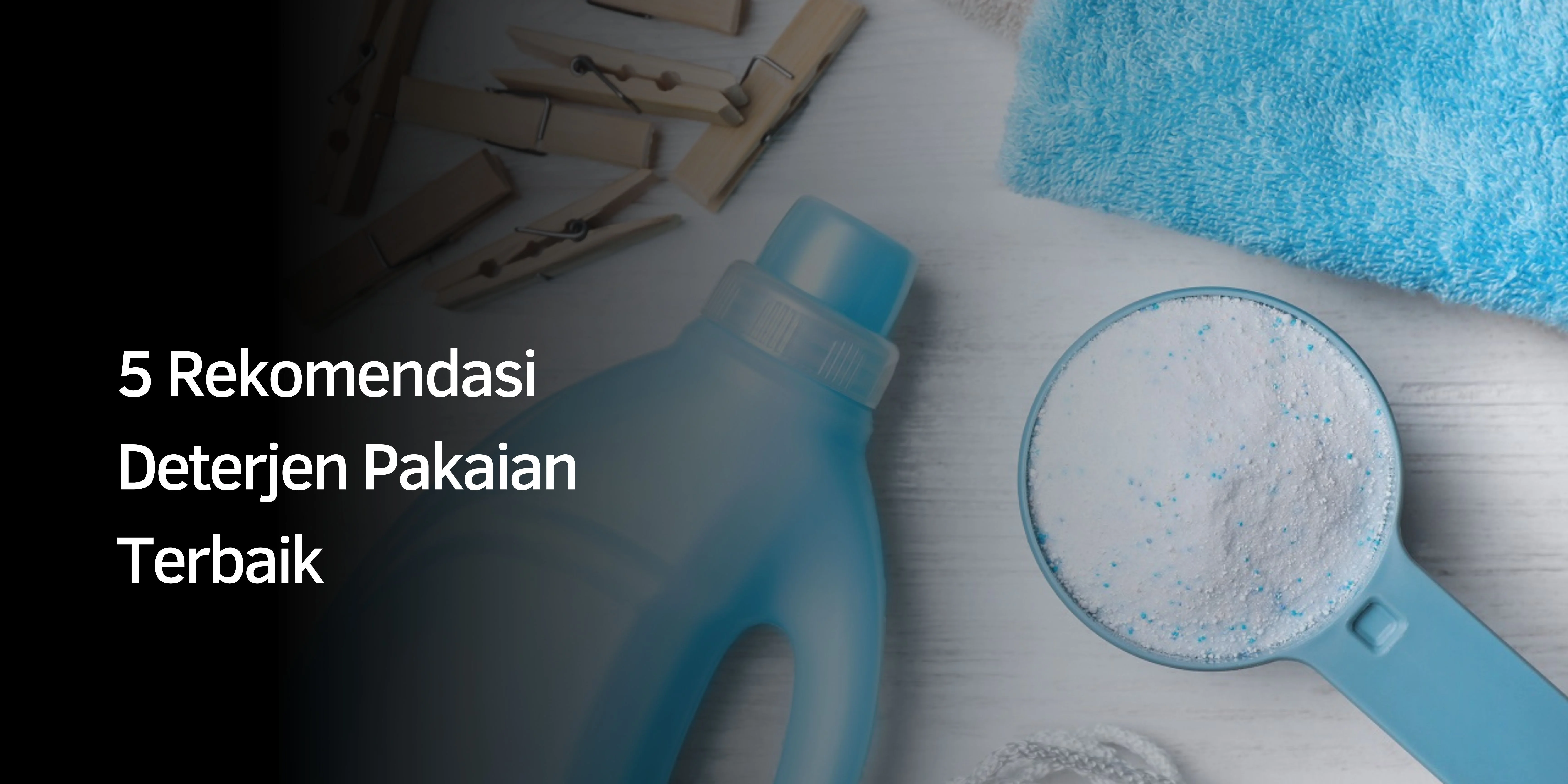 5 Rekomendasi Deterjen Pakaian Terbaik