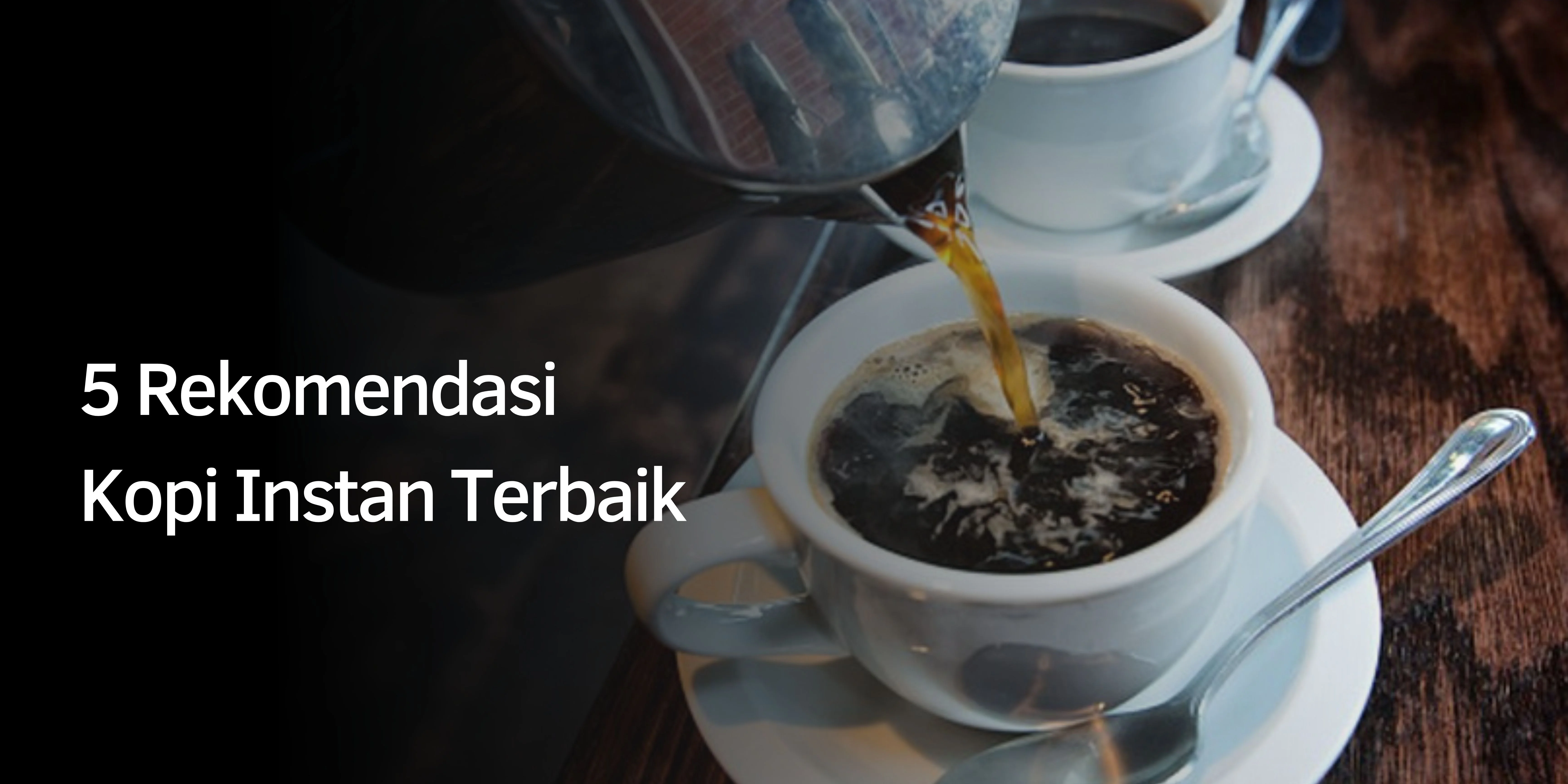 5 Rekomendasi Kopi Instan Terbaik