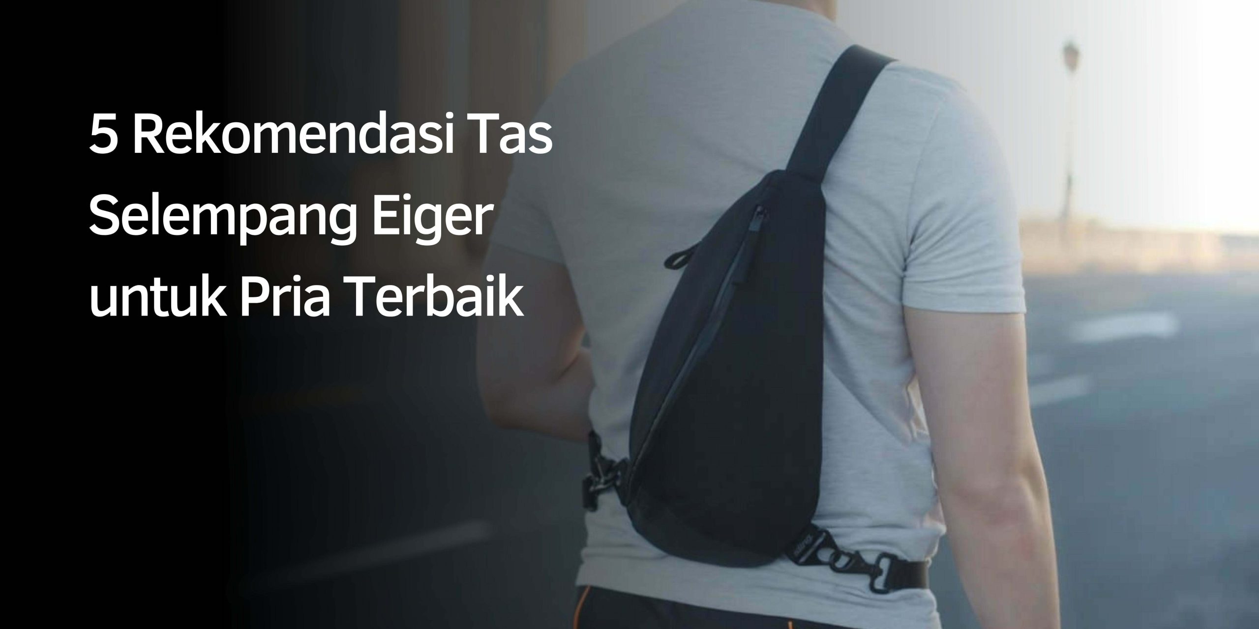 Rekomendasi Tas Selempang Eiger untuk Pria