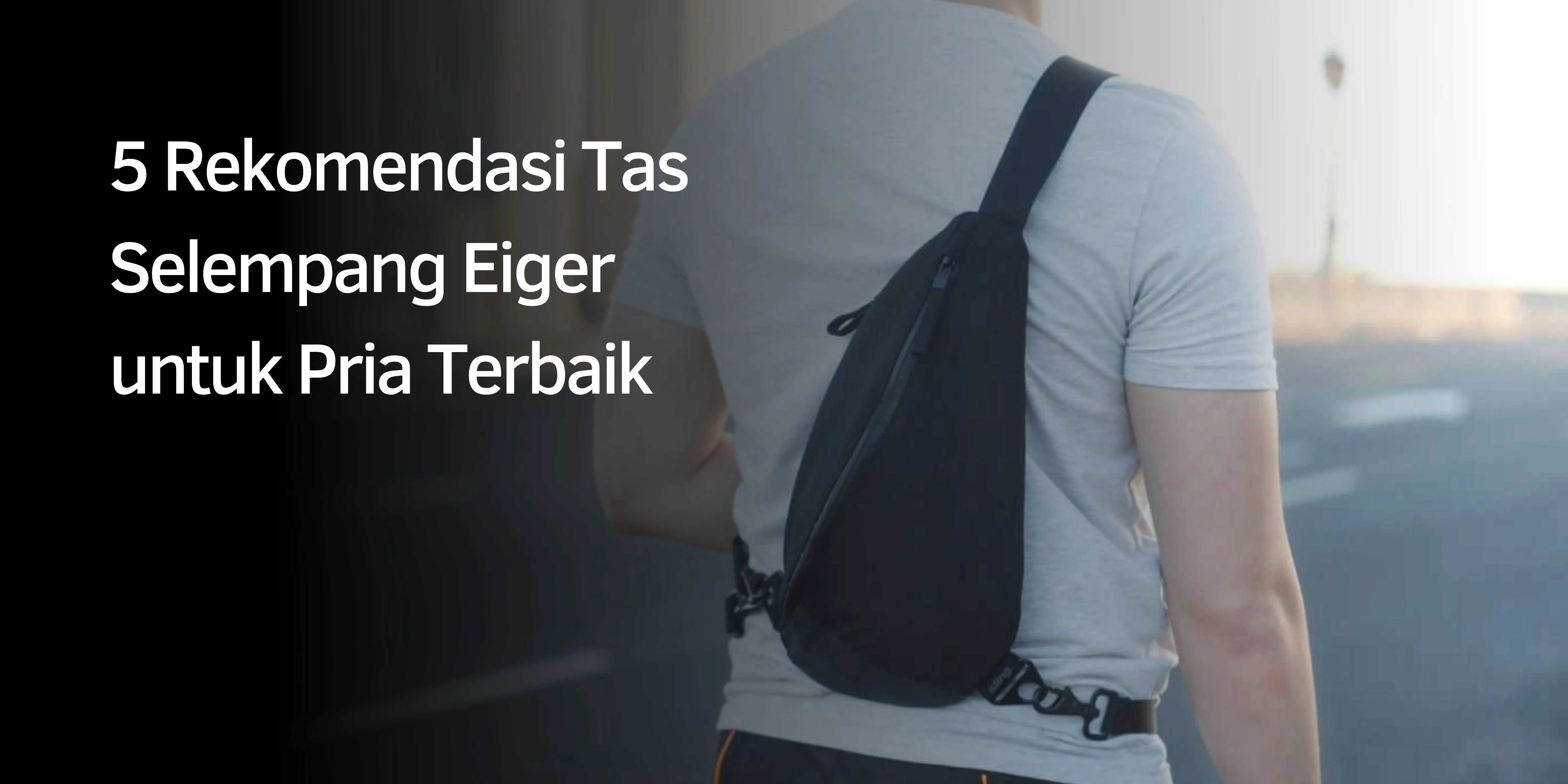 Rekomendasi Tas Selempang Eiger untuk Pria