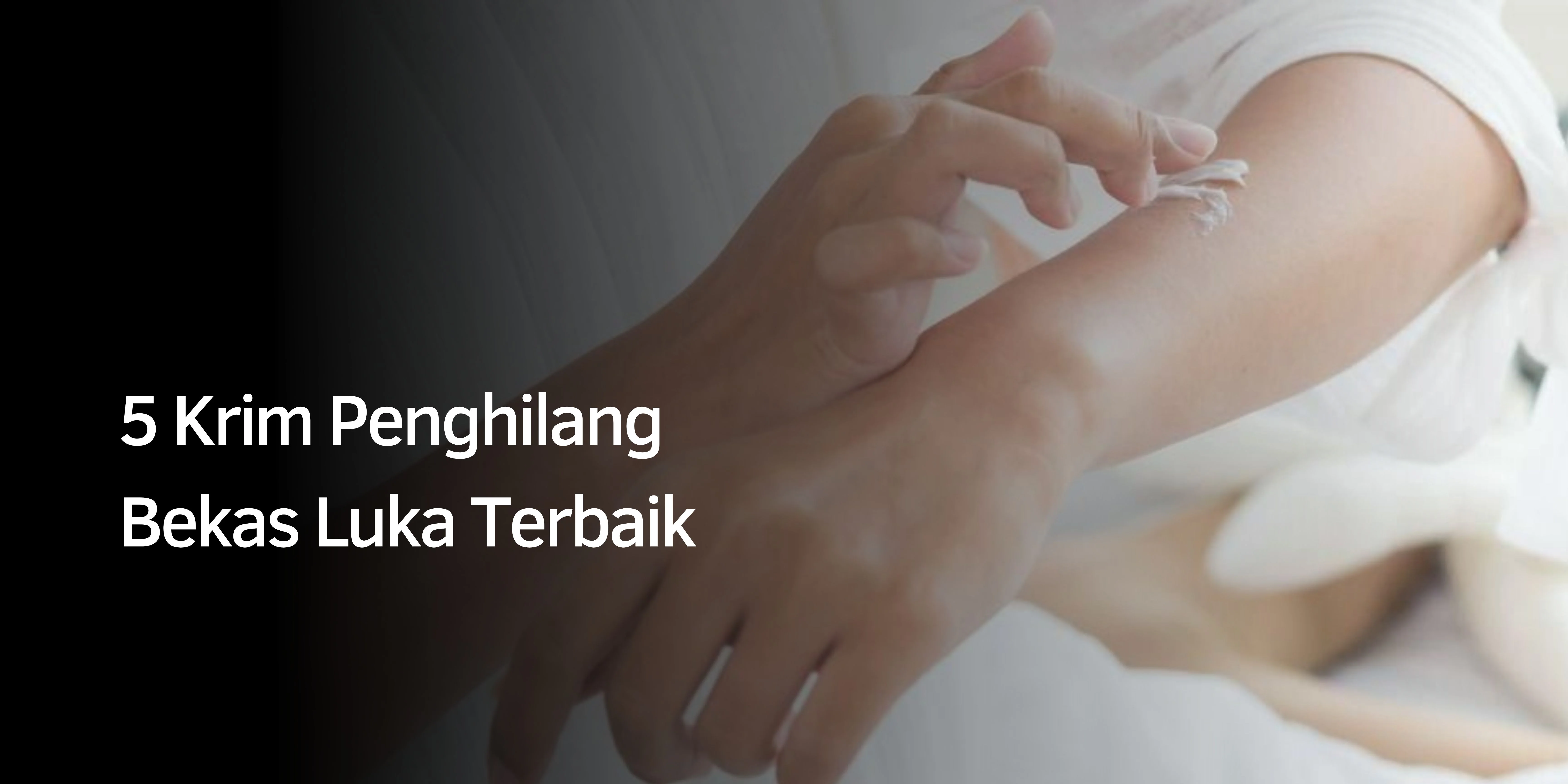 5 Krim Penghilang Bekas Luka Terbaik
