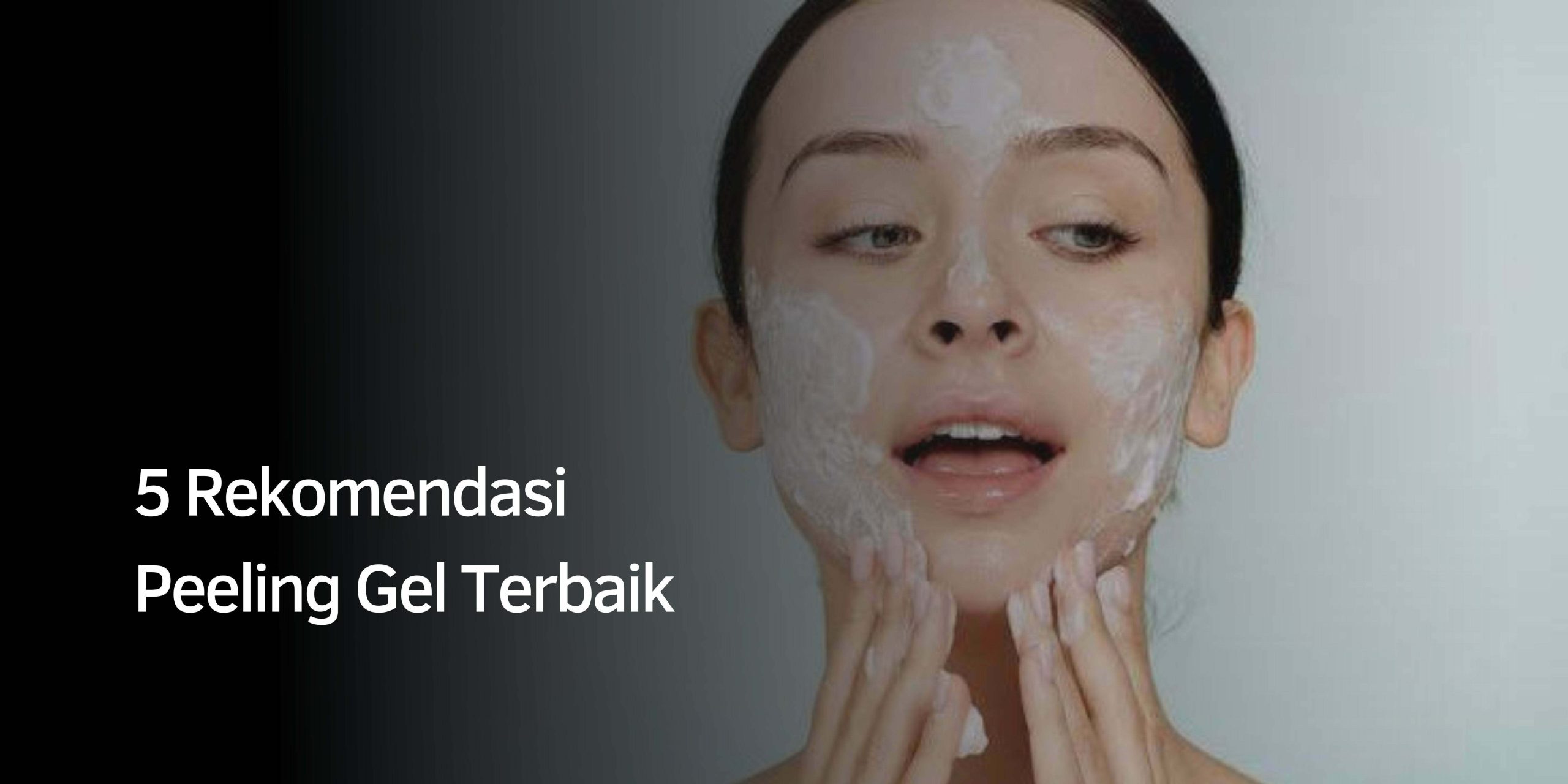 5 Rekomendasi Peeling Gel Terbaik