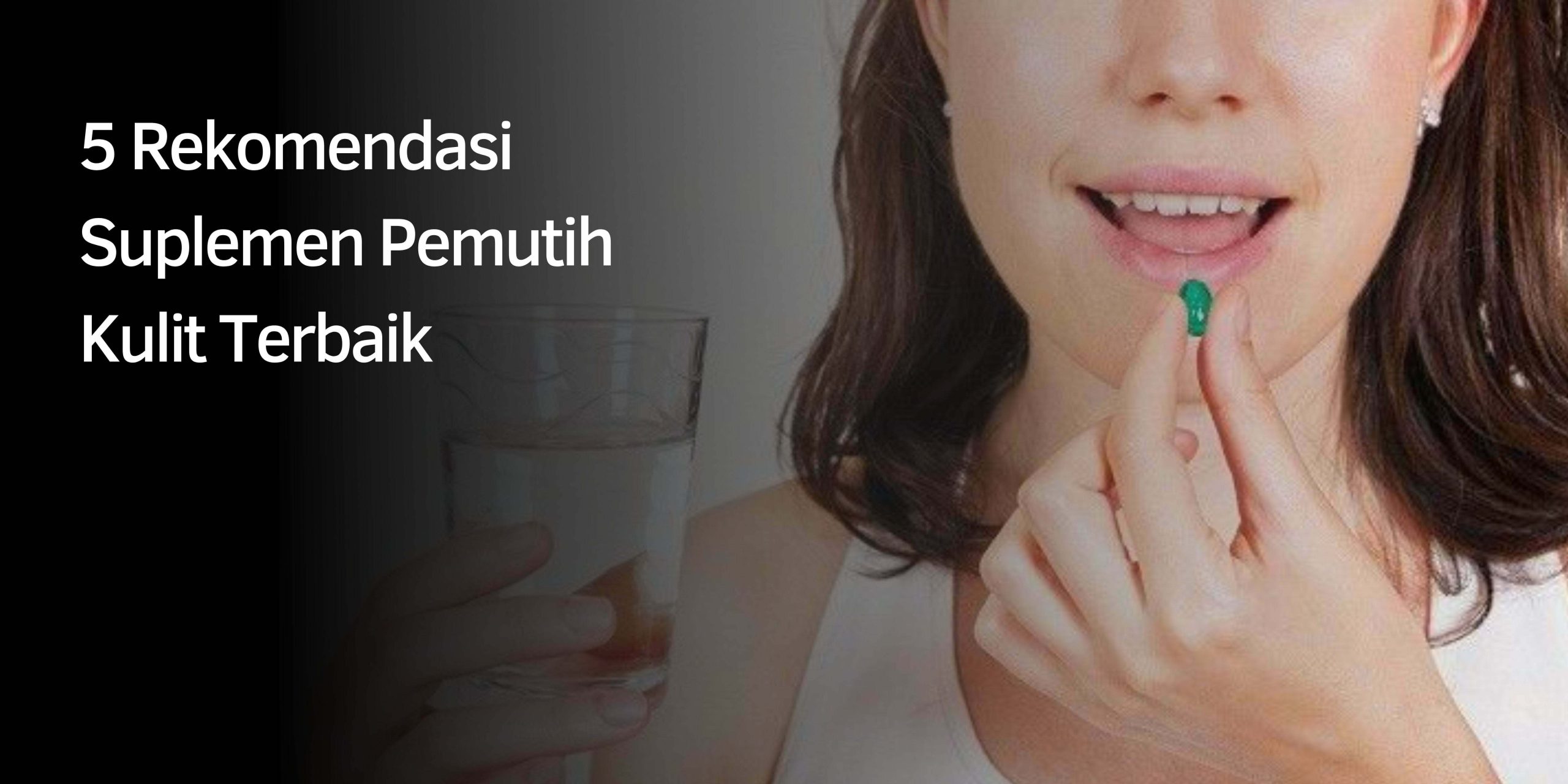 5 Rekomendasi Suplemen Pemutih Kulit Terbaik