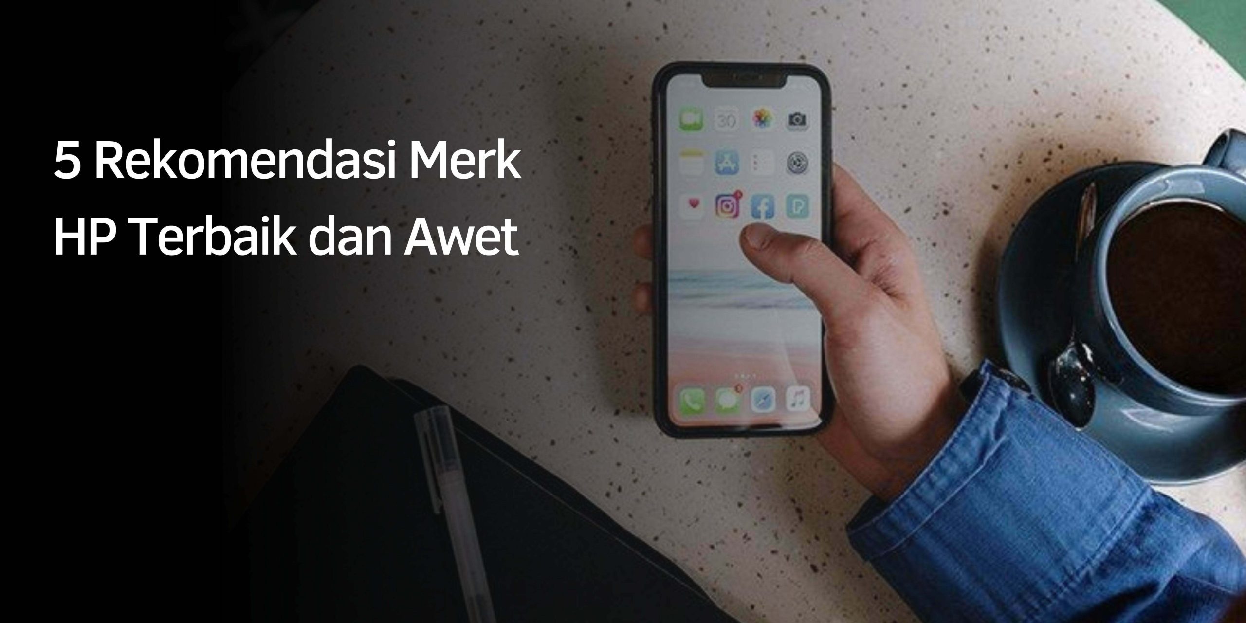 5 Rekomendasi Merk HP Terbaik dan Awet
